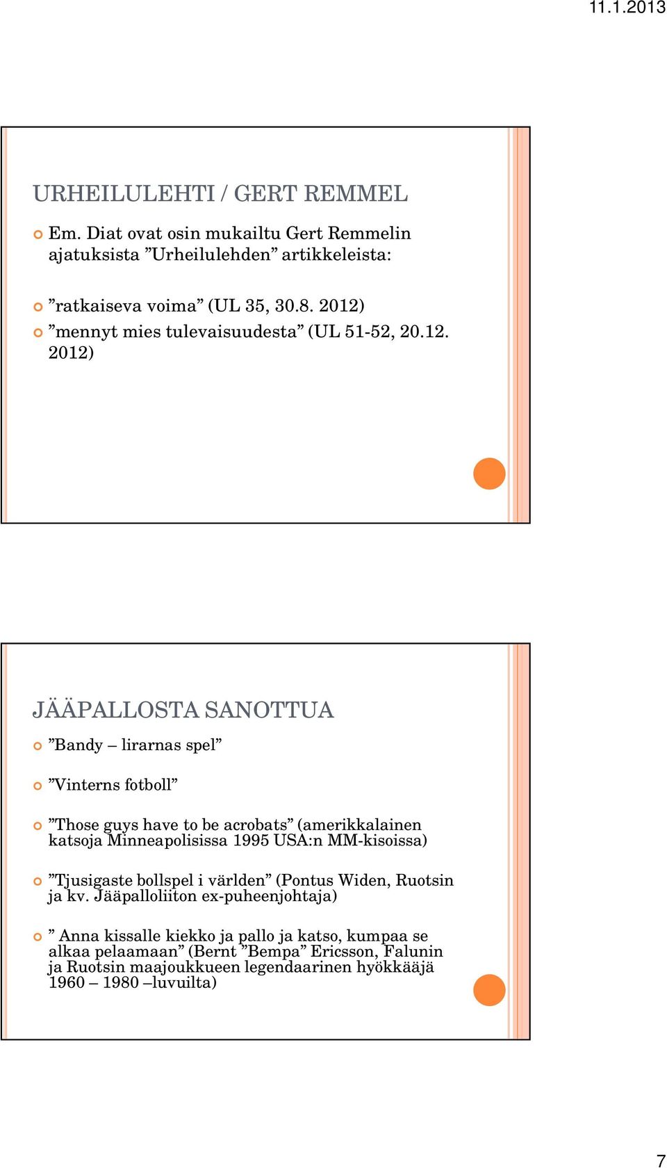 (amerikkalainen katsoja Minneapolisissa 1995 USA:n MM-kisoissa) Tjusigaste bollspel i världen (Pontus Widen, Ruotsin ja kv.