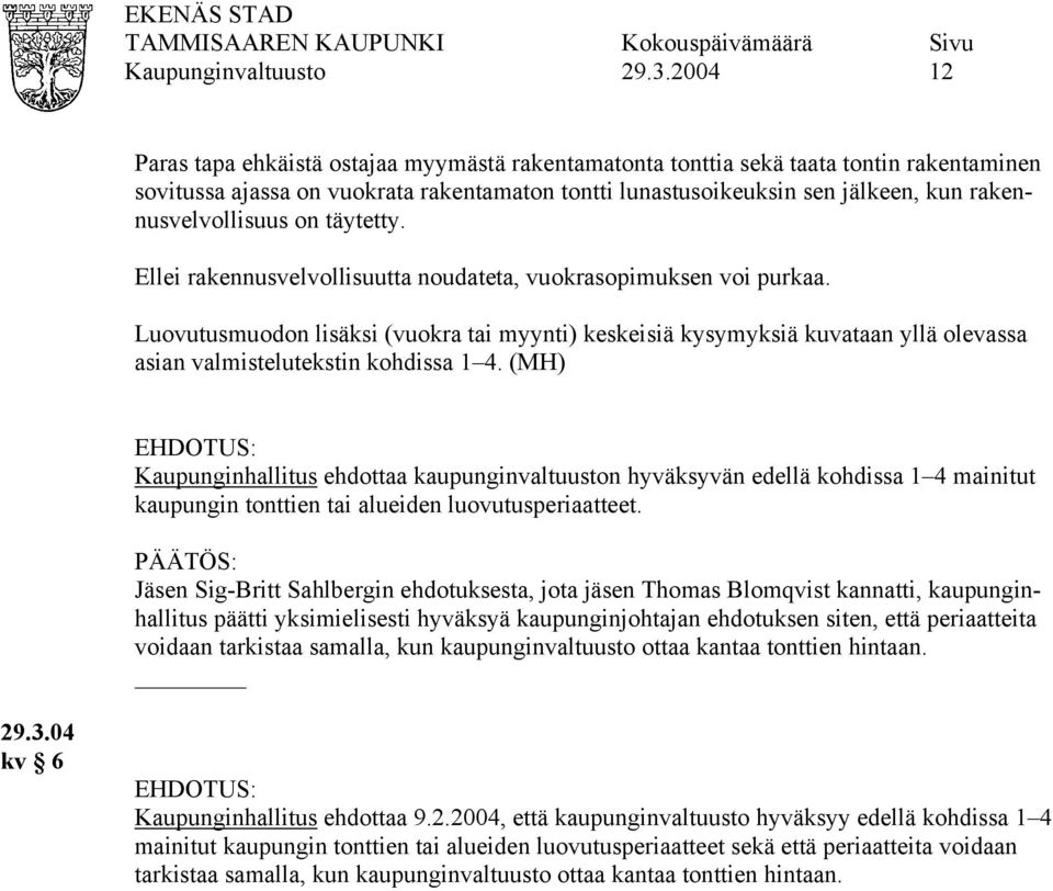 Luovutusmuodon lisäksi (vuokra tai myynti) keskeisiä kysymyksiä kuvataan yllä olevassa asian valmistelutekstin kohdissa 1 4.