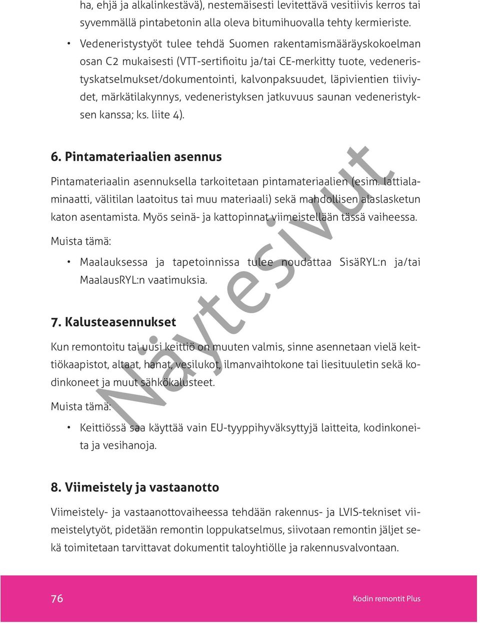 tiiviydet, märkätilakynnys, vedeneristyksen jatkuvuus saunan vedeneristyksen kanssa; ks. liite 4). 6. Pintamateriaalien asennus Pintamateriaalin asennuksella tarkoitetaan pintamateriaalien (esim.