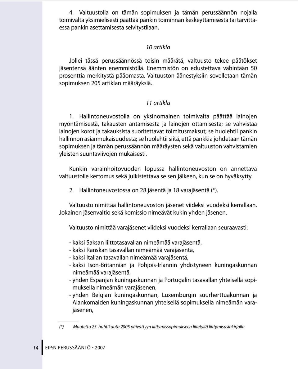 Valtuuston äänestyksiin sovelletaan tämän sopimuksen205artiklanmääräyksiä. 11 artikla 1.