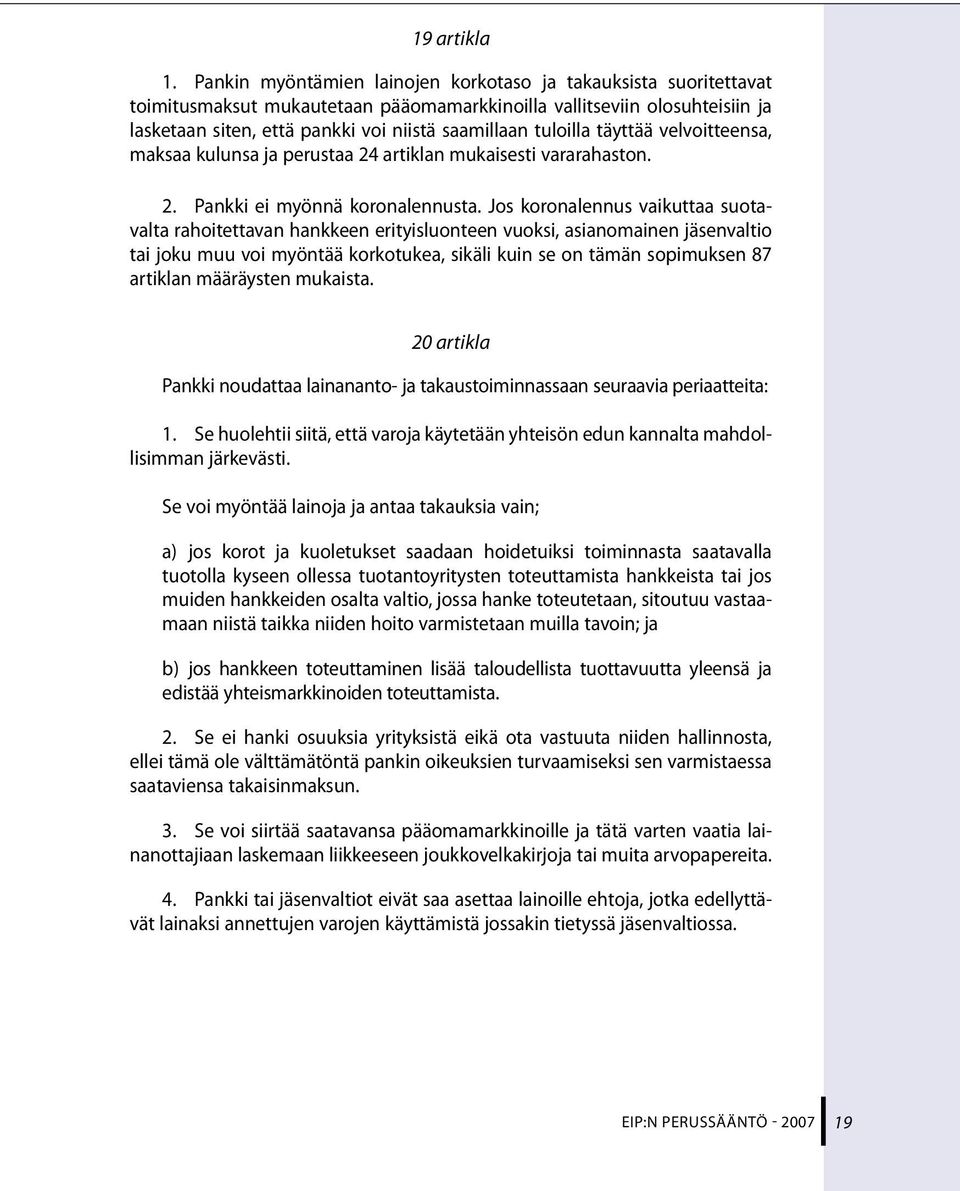 tuloilla täyttää velvoitteensa, maksaa kulunsa ja perustaa 24artiklanmukaisestivararahaston. 2. Pankki ei myönnä koronalennusta.