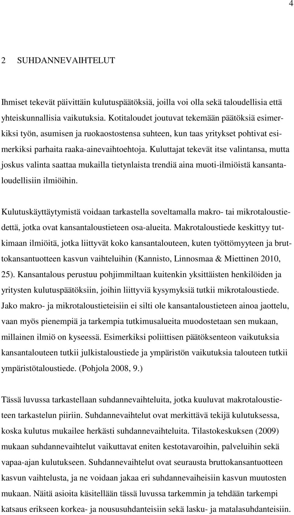 Kuluttajat tekevät itse valintansa, mutta joskus valinta saattaa mukailla tietynlaista trendiä aina muoti-ilmiöistä kansantaloudellisiin ilmiöihin.