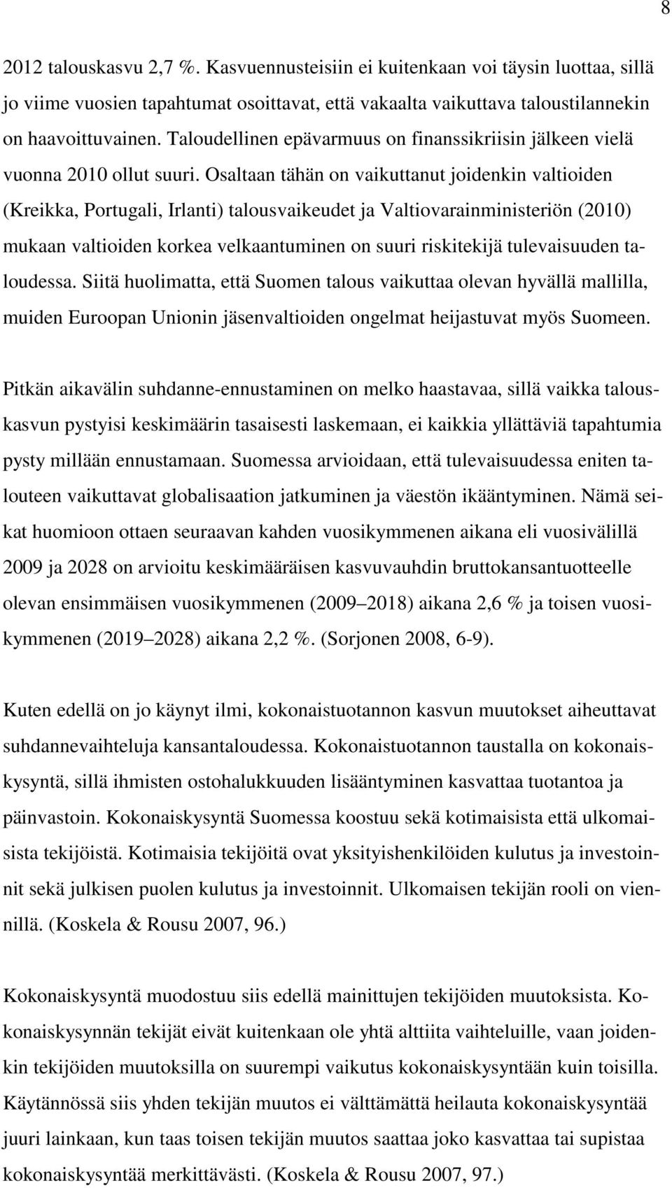 Osaltaan tähän on vaikuttanut joidenkin valtioiden (Kreikka, Portugali, Irlanti) talousvaikeudet ja Valtiovarainministeriön (2010) mukaan valtioiden korkea velkaantuminen on suuri riskitekijä