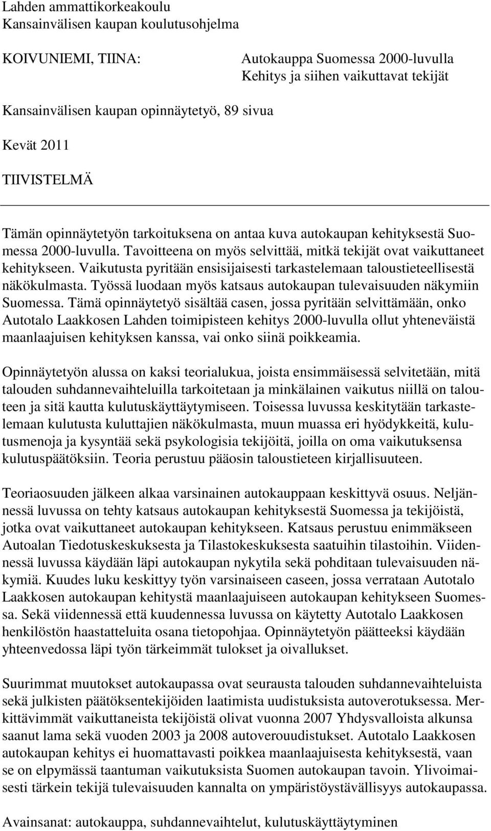 Vaikutusta pyritään ensisijaisesti tarkastelemaan taloustieteellisestä näkökulmasta. Työssä luodaan myös katsaus autokaupan tulevaisuuden näkymiin Suomessa.