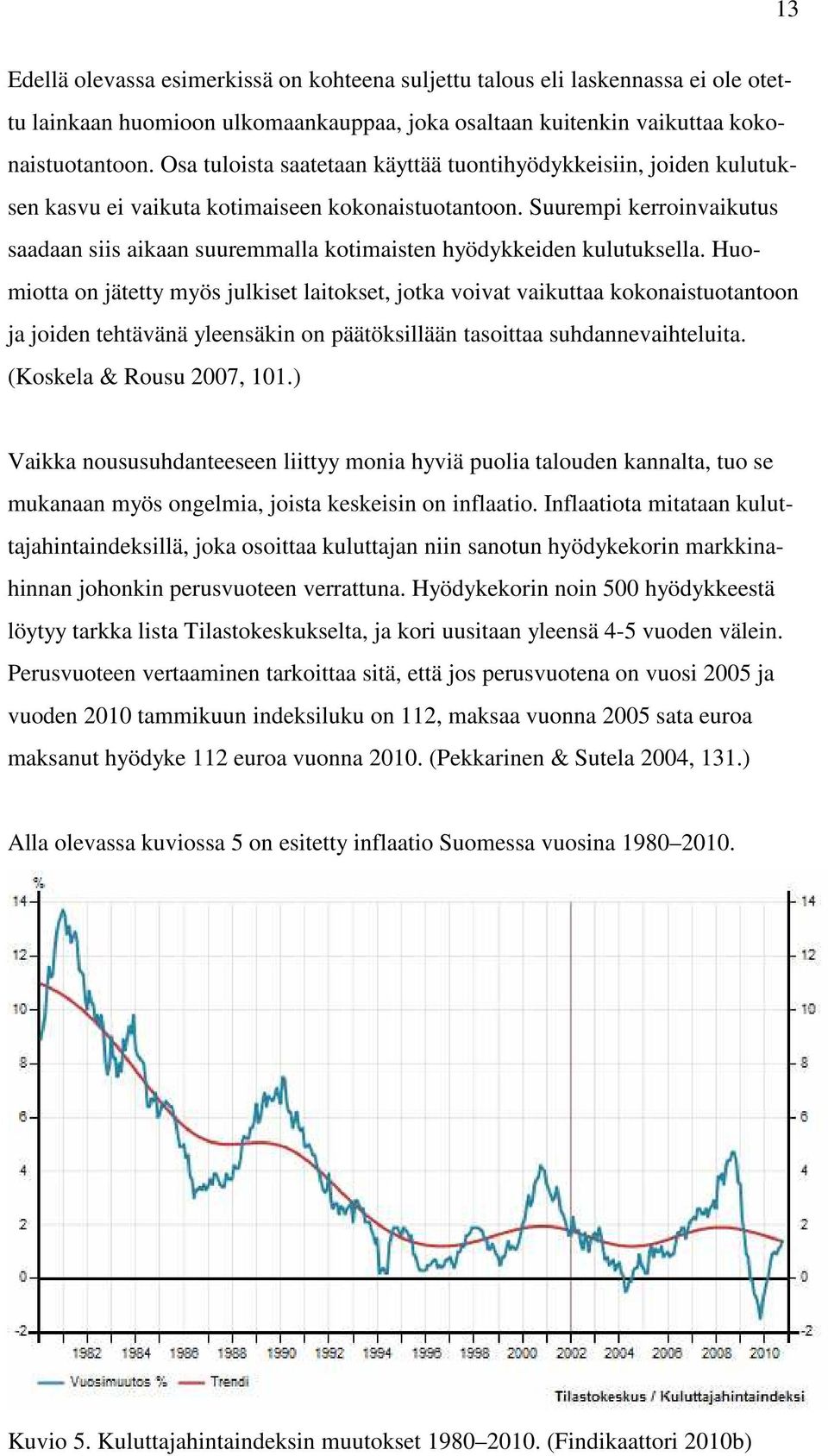 Suurempi kerroinvaikutus saadaan siis aikaan suuremmalla kotimaisten hyödykkeiden kulutuksella.