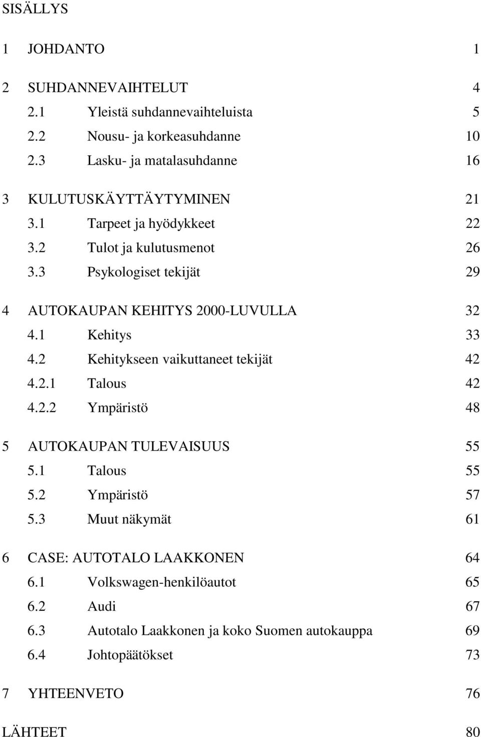 3 Psykologiset tekijät 29 4 AUTOKAUPAN KEHITYS 2000-LUVULLA 32 4.1 Kehitys 33 4.2 Kehitykseen vaikuttaneet tekijät 42 4.2.1 Talous 42 4.2.2 Ympäristö 48 5 AUTOKAUPAN TULEVAISUUS 55 5.