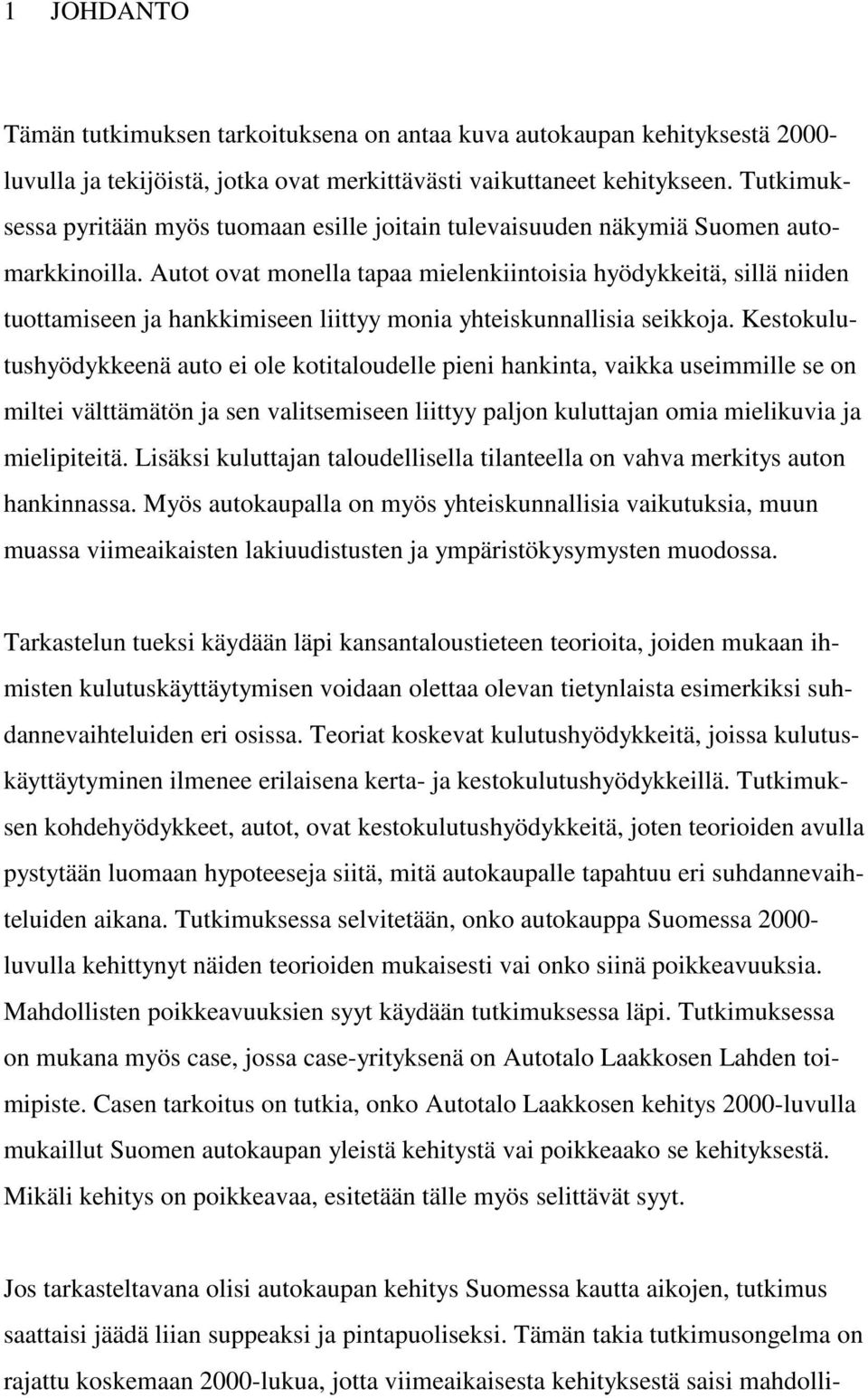 Autot ovat monella tapaa mielenkiintoisia hyödykkeitä, sillä niiden tuottamiseen ja hankkimiseen liittyy monia yhteiskunnallisia seikkoja.