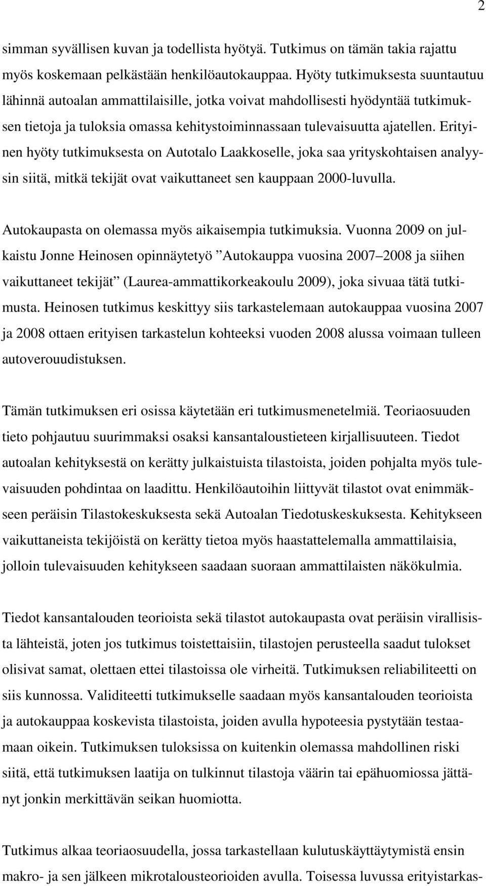 Erityinen hyöty tutkimuksesta on Autotalo Laakkoselle, joka saa yrityskohtaisen analyysin siitä, mitkä tekijät ovat vaikuttaneet sen kauppaan 2000-luvulla.