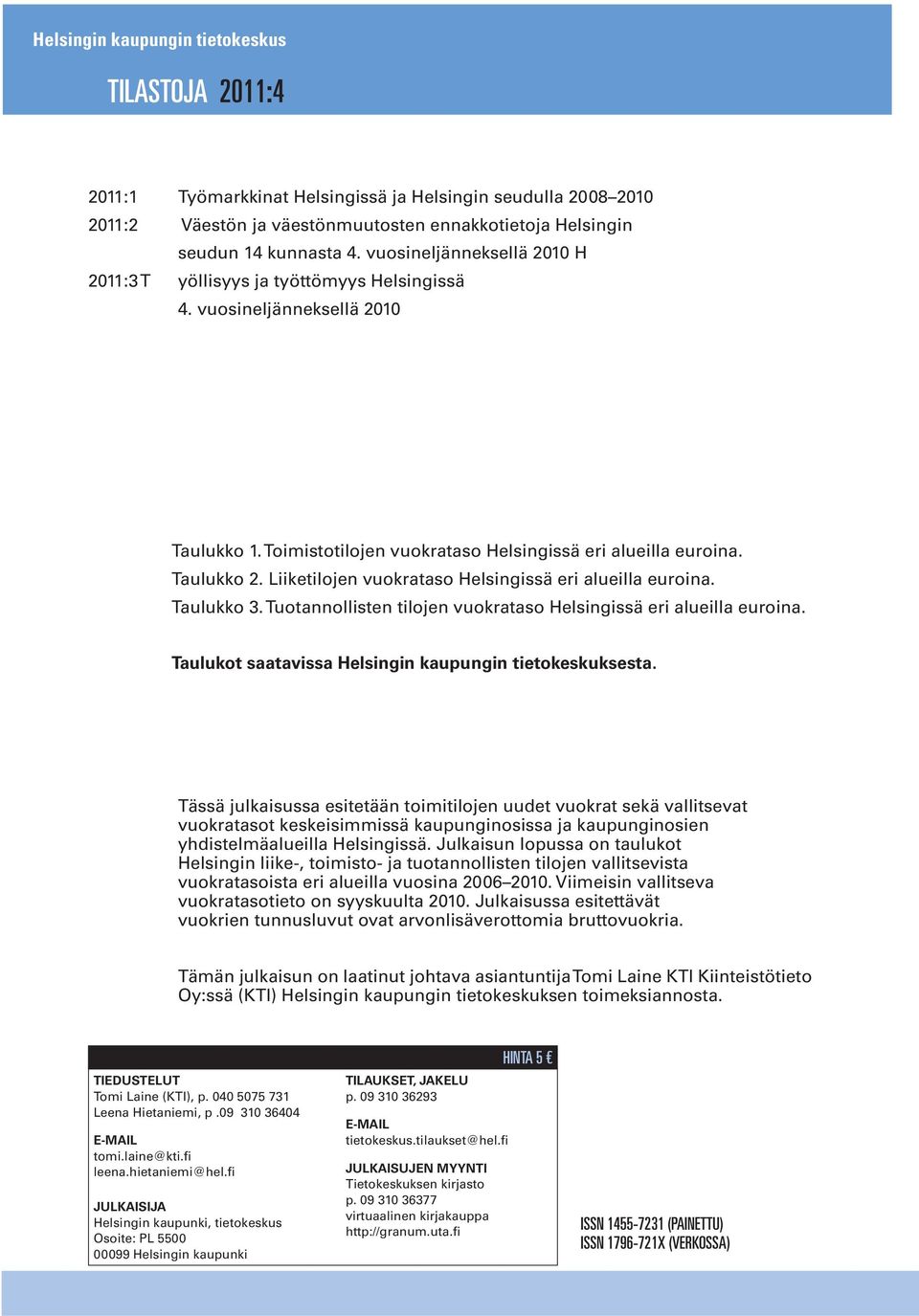 Liiketilojen vuokrataso Helsingissä eri alueilla euroina. Taulukko 3. Tuotannollisten tilojen vuokrataso Helsingissä eri alueilla euroina. Taulukot saatavissa Helsingin kaupungin tietokeskuksesta.