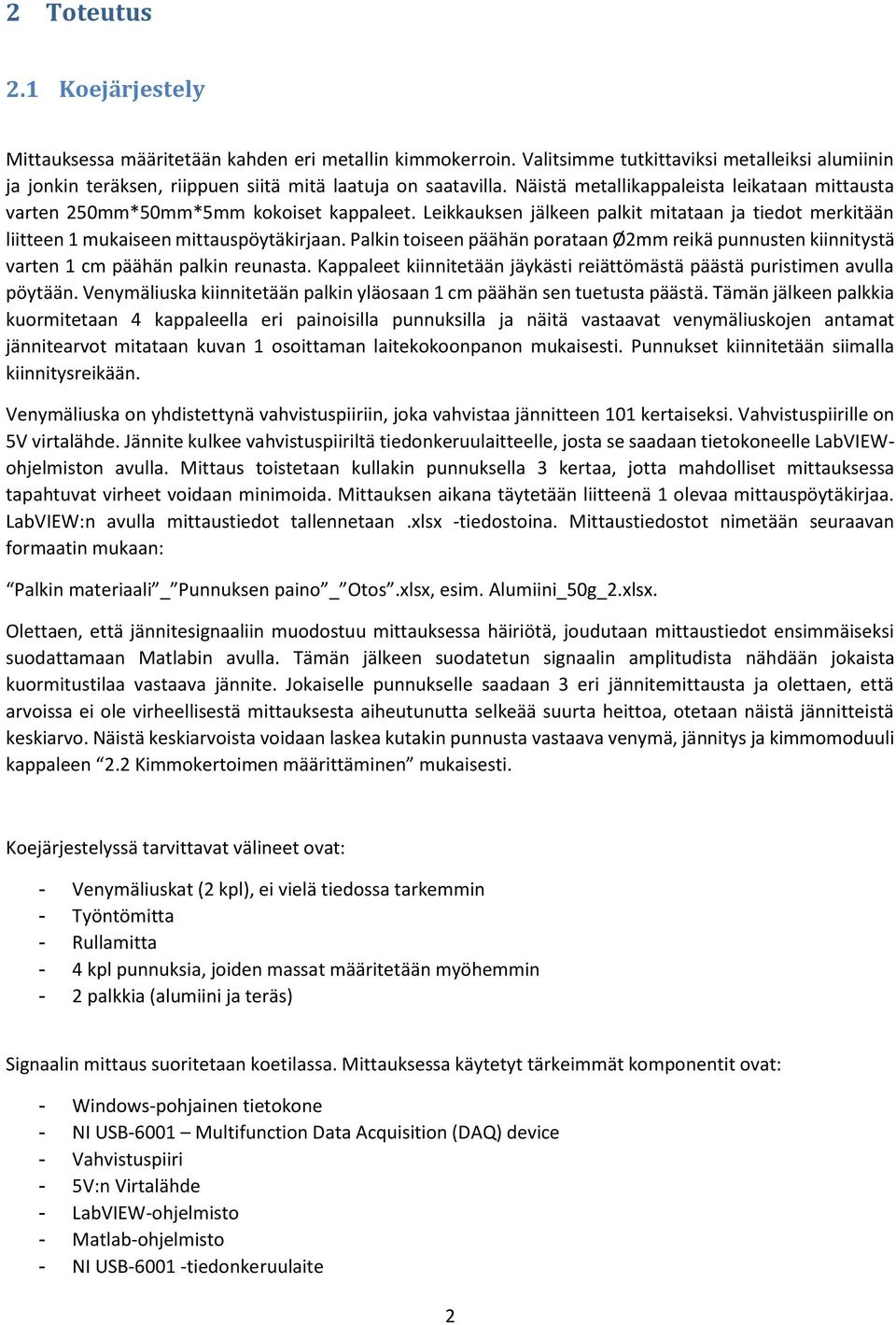 Palkin toiseen päähän porataan Ø2mm reikä punnusten kiinnitystä varten 1 cm päähän palkin reunasta. Kappaleet kiinnitetään jäykästi reiättömästä päästä puristimen avulla pöytään.