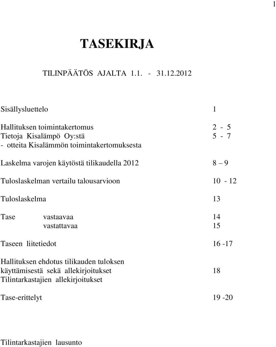 toimintakertomuksesta Laskelma varojen käytöstä tilikaudella 2012 8 9 Tuloslaskelman vertailu talousarvioon 10-12