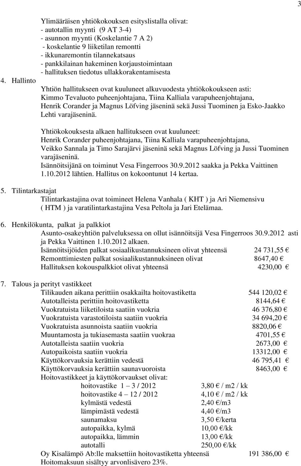 puheenjohtajana, Tiina Kalliala varapuheenjohtajana, Henrik Corander ja Magnus Löfving jäseninä sekä Jussi Tuominen ja Esko-Jaakko Lehti varajäseninä.