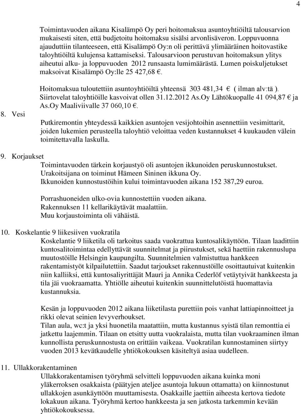 Talousarvioon perustuvan hoitomaksun ylitys aiheutui alku- ja loppuvuoden 2012 runsaasta lumimäärästä. Lumen poiskuljetukset maksoivat Kisalämpö Oy:lle 25 427,68. 8.