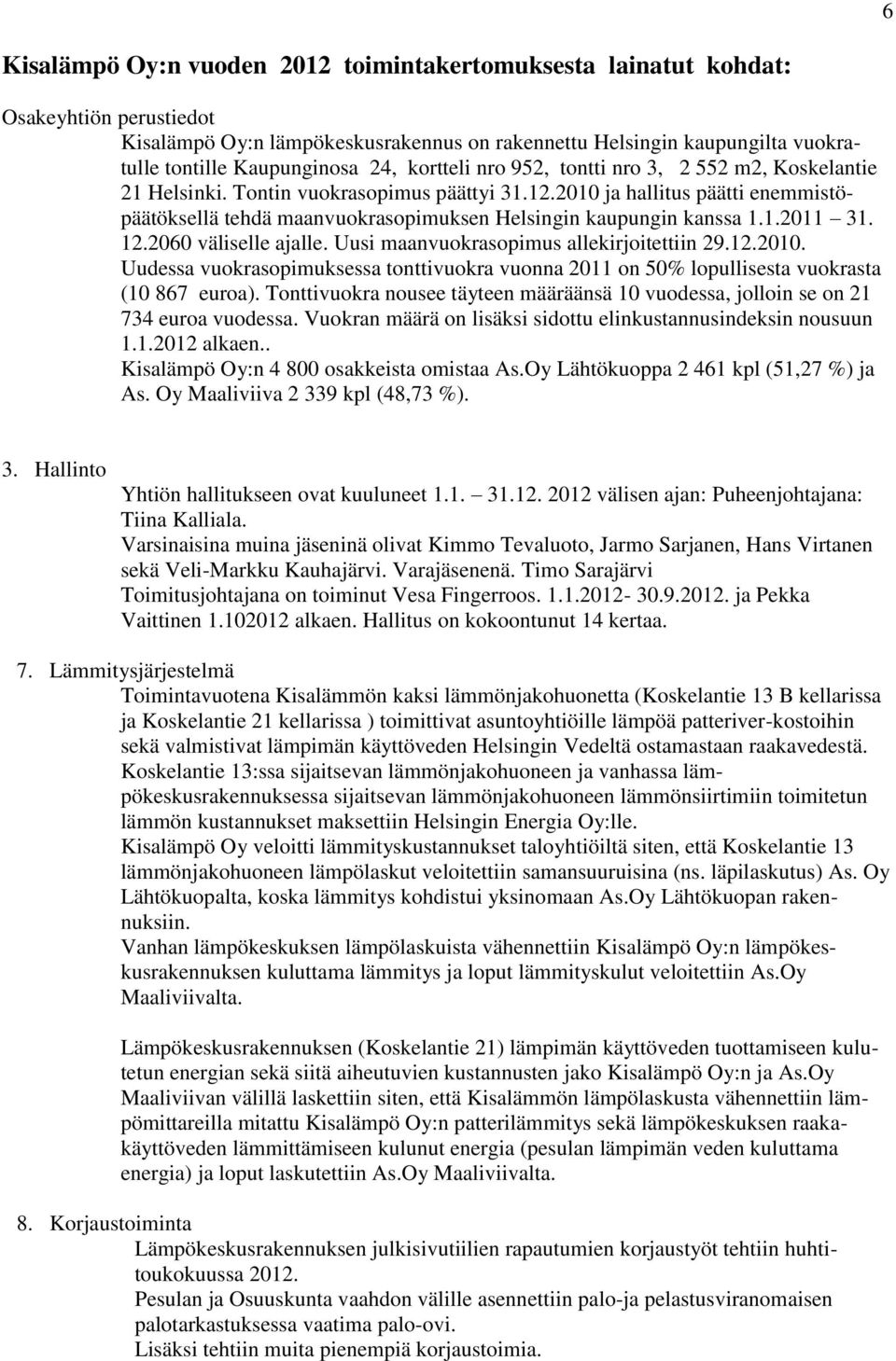 2010 ja hallitus päätti enemmistöpäätöksellä tehdä maanvuokrasopimuksen Helsingin kaupungin kanssa 1.1.2011 31. 12.2060 väliselle ajalle. Uusi maanvuokrasopimus allekirjoitettiin 29.12.2010. Uudessa vuokrasopimuksessa tonttivuokra vuonna 2011 on 50% lopullisesta vuokrasta (10 867 euroa).