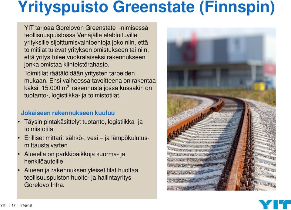 Ensi vaiheessa tavoitteena on rakentaa kaksi 15.000 m 2 rakennusta jossa kussakin on tuotanto-, logistiikka- ja toimistotilat.