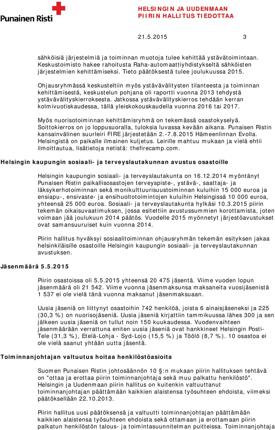 Ohjausryhmässä keskusteltiin myös ystävävälitysten tilanteesta ja toiminnan kehittämisestä, keskustelun pohjana oli raportti vuonna 2013 tehdystä ystävävälityskierroksesta.