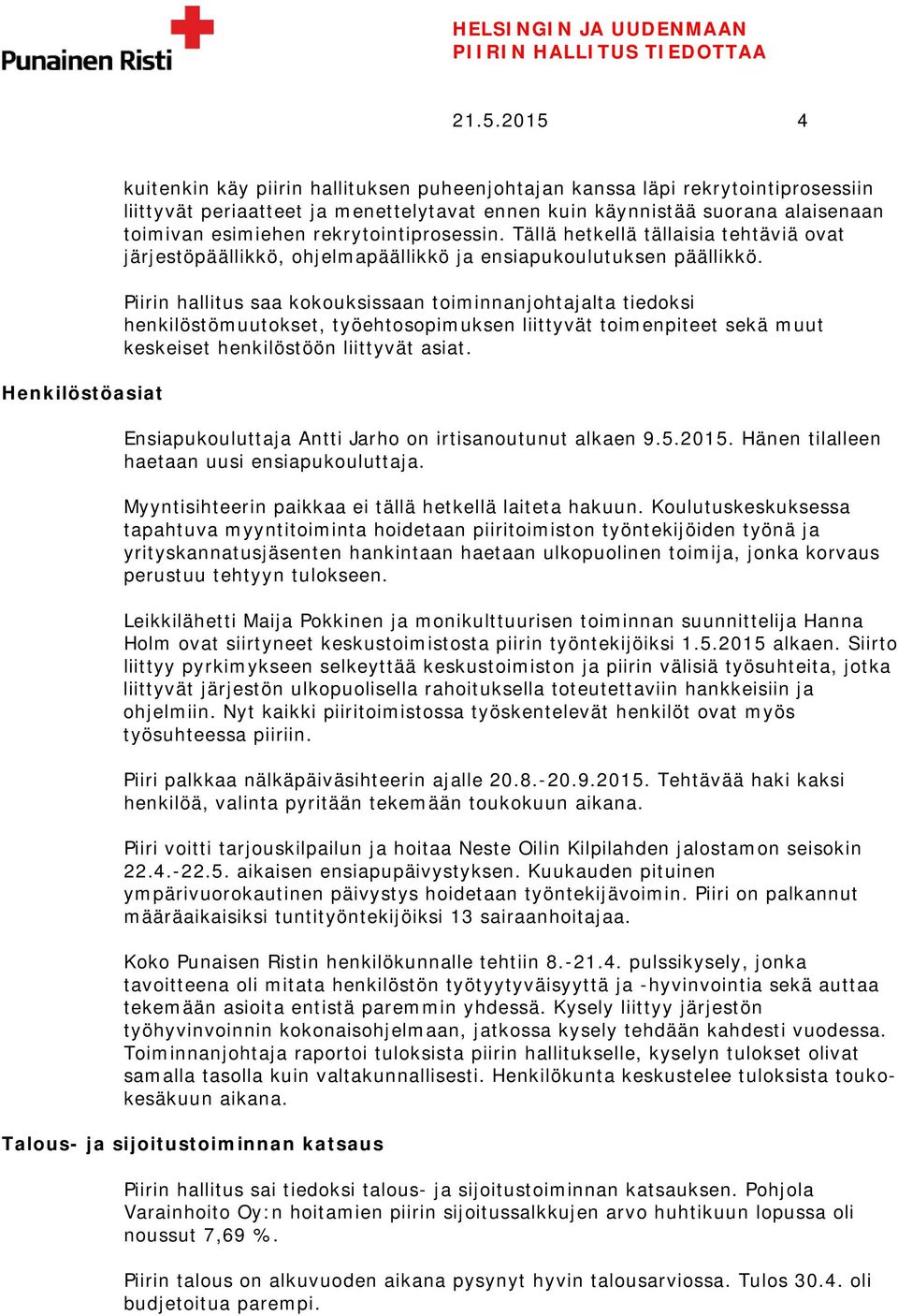 Piirin hallitus saa kokouksissaan toiminnanjohtajalta tiedoksi henkilöstömuutokset, työehtosopimuksen liittyvät toimenpiteet sekä muut keskeiset henkilöstöön liittyvät asiat.