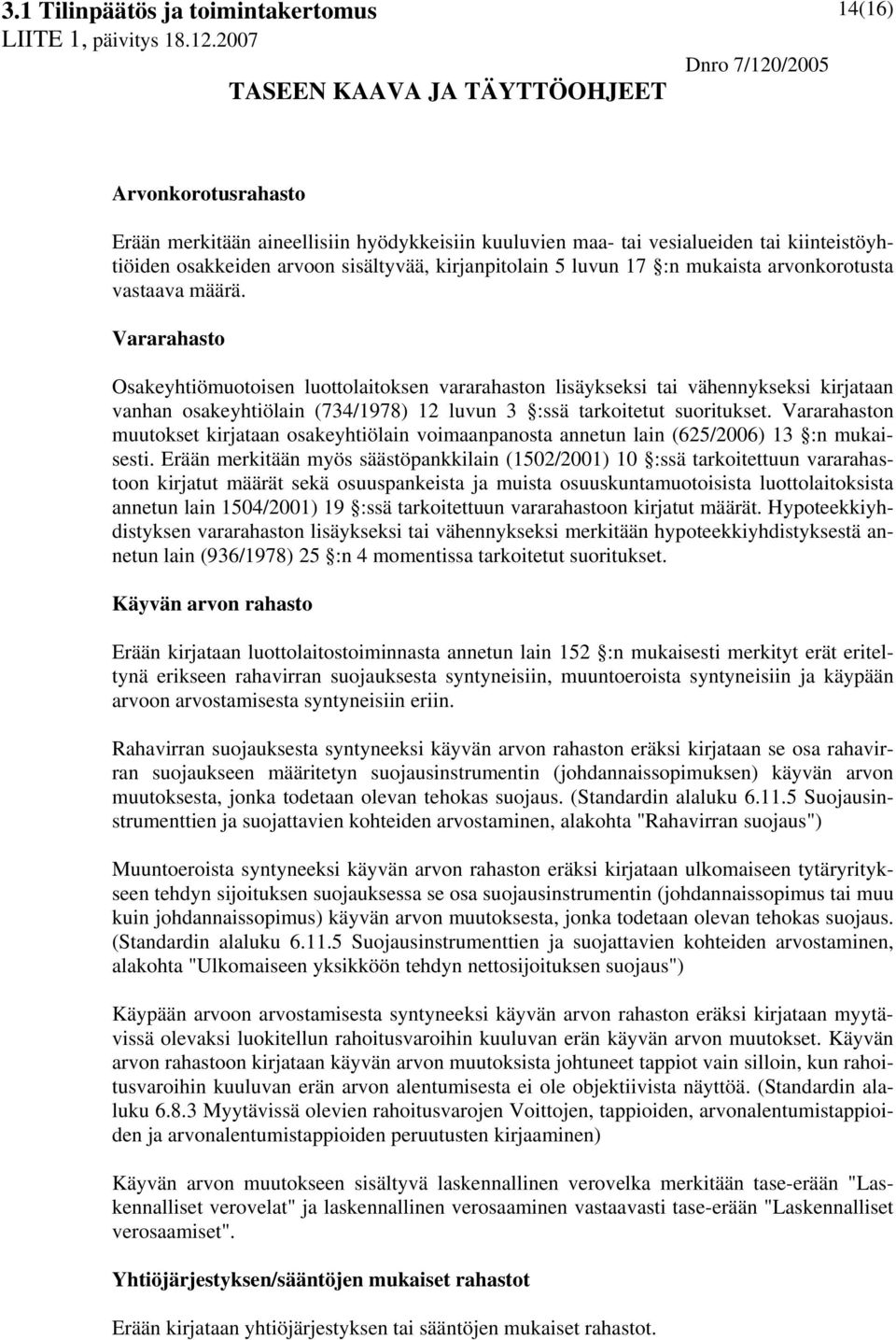 Vararahasto Osakeyhtiömuotoisen luottolaitoksen vararahaston lisäykseksi tai vähennykseksi kirjataan vanhan osakeyhtiölain (734/1978) 12 luvun 3 :ssä tarkoitetut suoritukset.