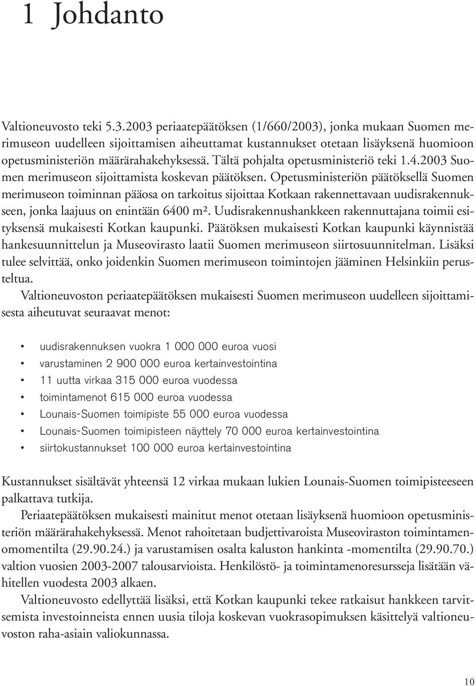 Tältä pohjalta opetusministeriö teki 1.4.2003 Suomen merimuseon sijoittamista koskevan päätöksen.