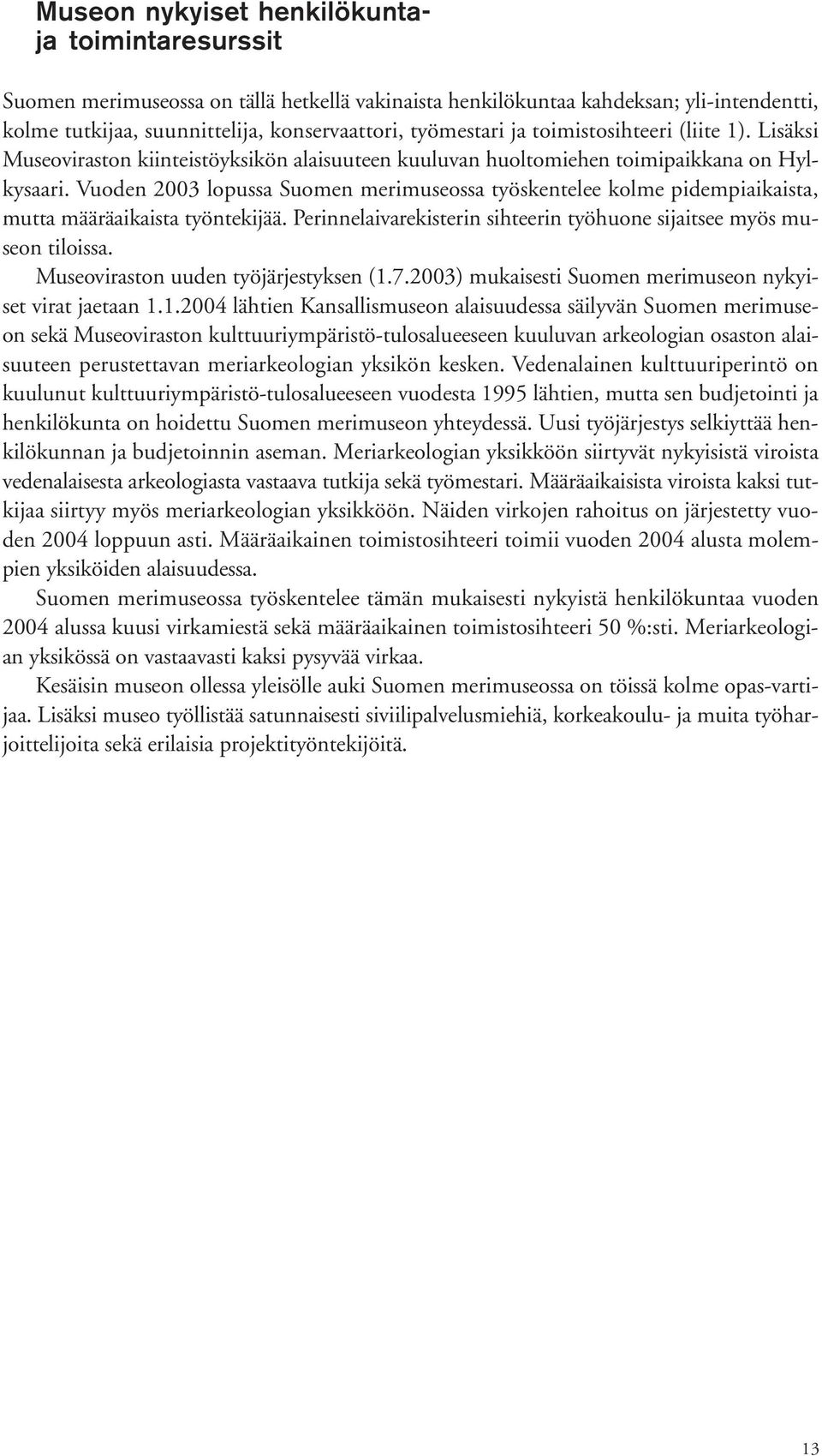 Vuoden 2003 lopussa Suomen merimuseossa työskentelee kolme pidempiaikaista, mutta määräaikaista työntekijää. Perinnelaivarekisterin sihteerin työhuone sijaitsee myös museon tiloissa.