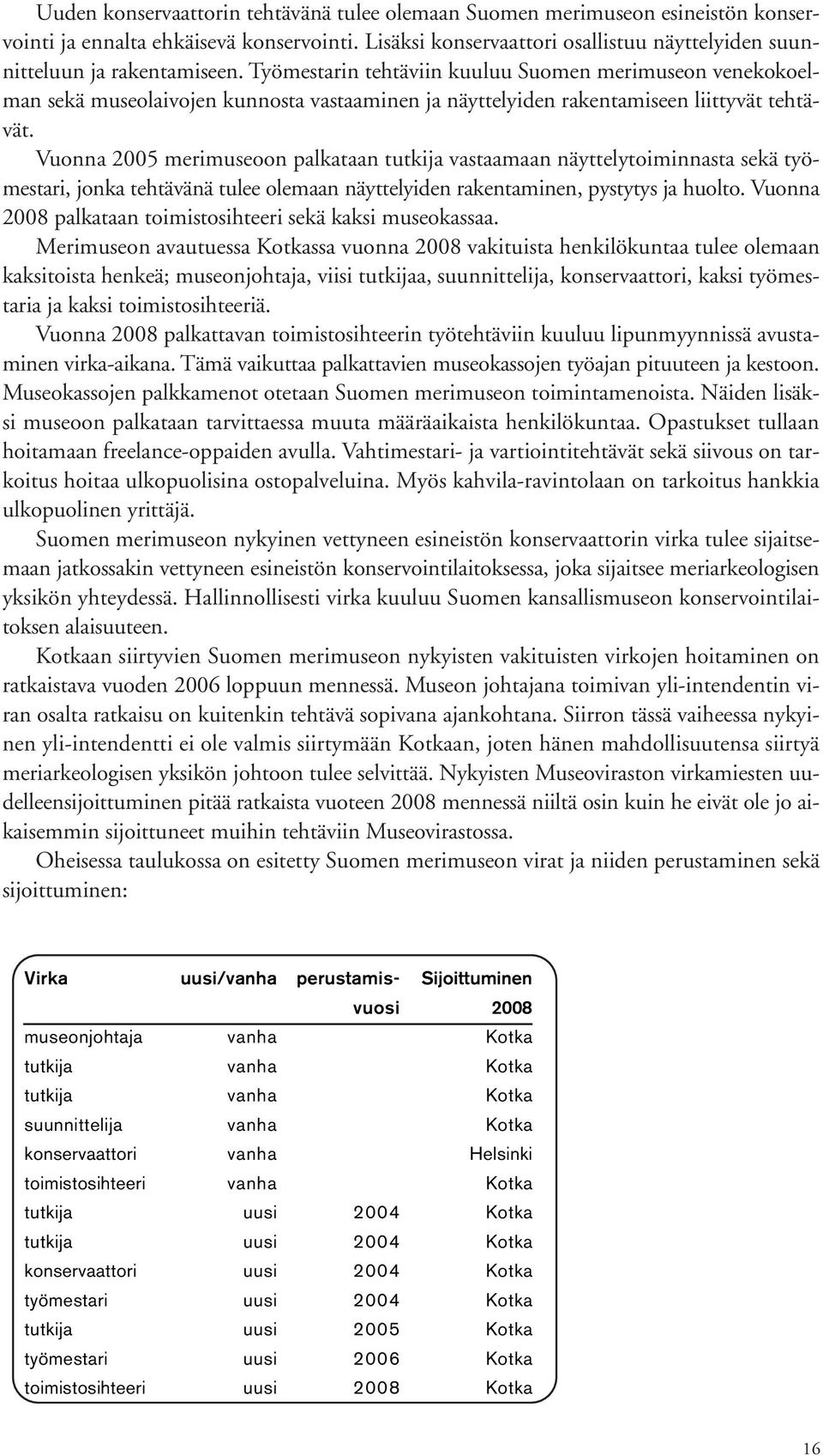 Työmestarin tehtäviin kuuluu Suomen merimuseon venekokoelman sekä museolaivojen kunnosta vastaaminen ja näyttelyiden rakentamiseen liittyvät tehtävät.