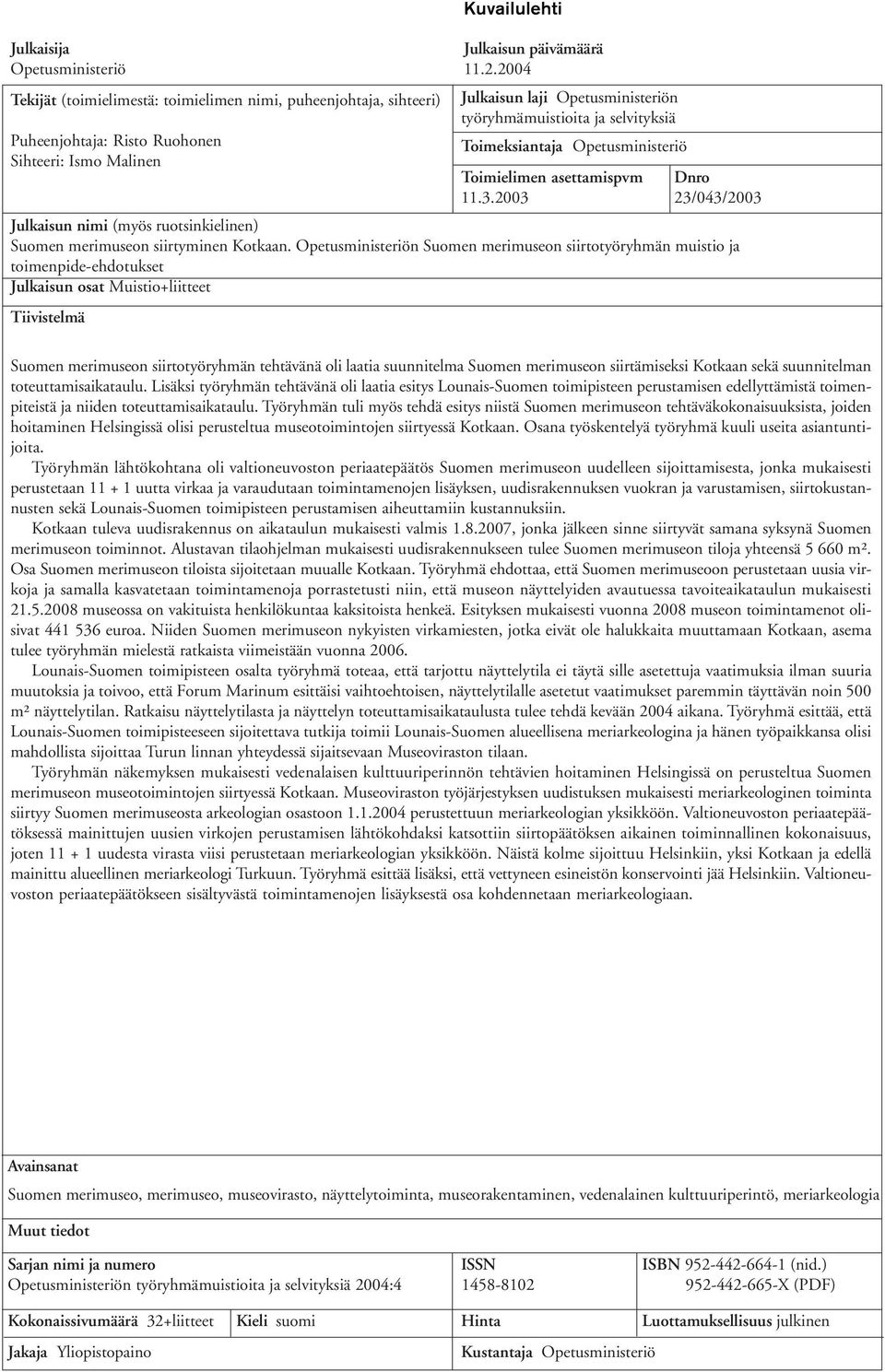 Opetusministeriö Sihteeri: Ismo Malinen Toimielimen asettamispvm Dnro 11.3.2003 23/043/2003 Julkaisun nimi (myös ruotsinkielinen) Suomen merimuseon siirtyminen Kotkaan.