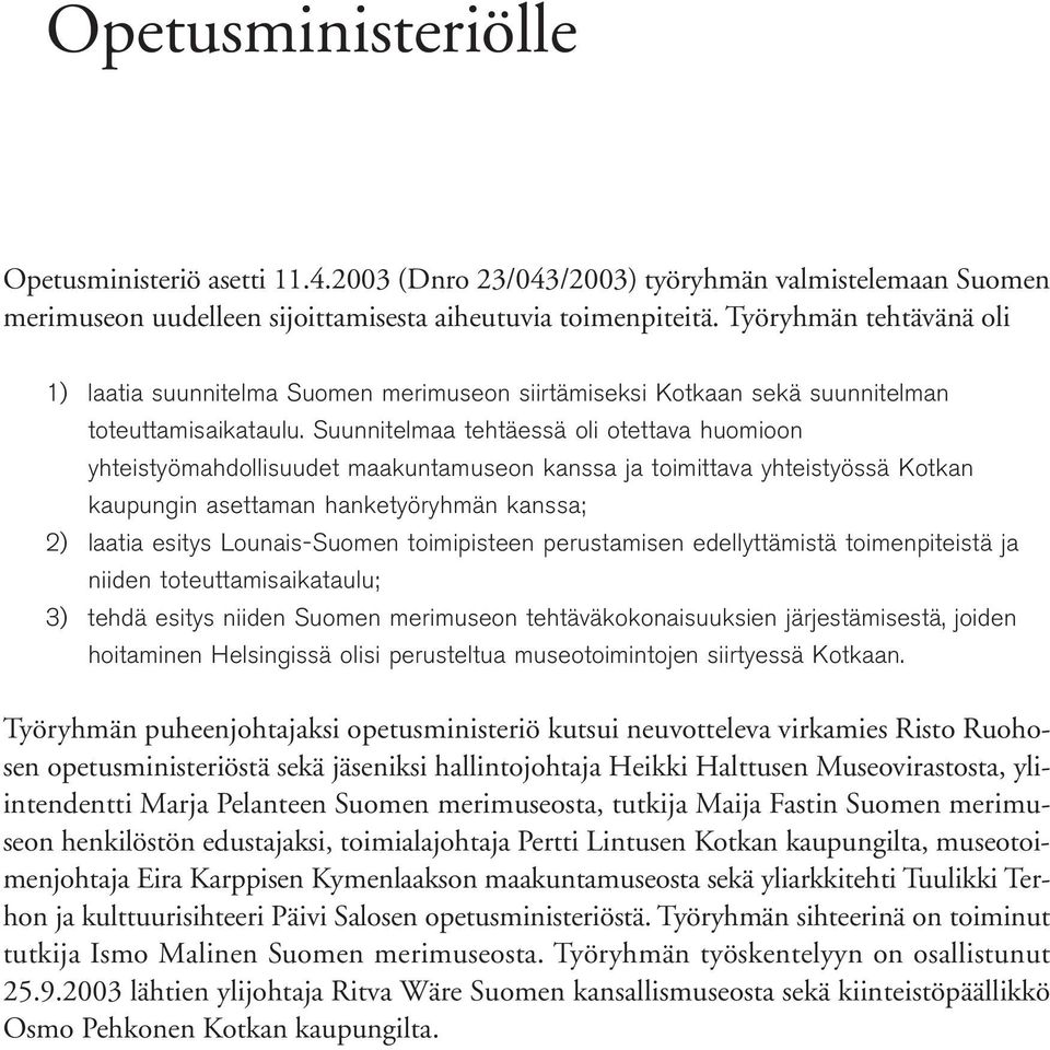 Suunnitelmaa tehtäessä oli otettava huomioon yhteistyömahdollisuudet maakuntamuseon kanssa ja toimittava yhteistyössä Kotkan kaupungin asettaman hanketyöryhmän kanssa; 2) laatia esitys Lounais-Suomen