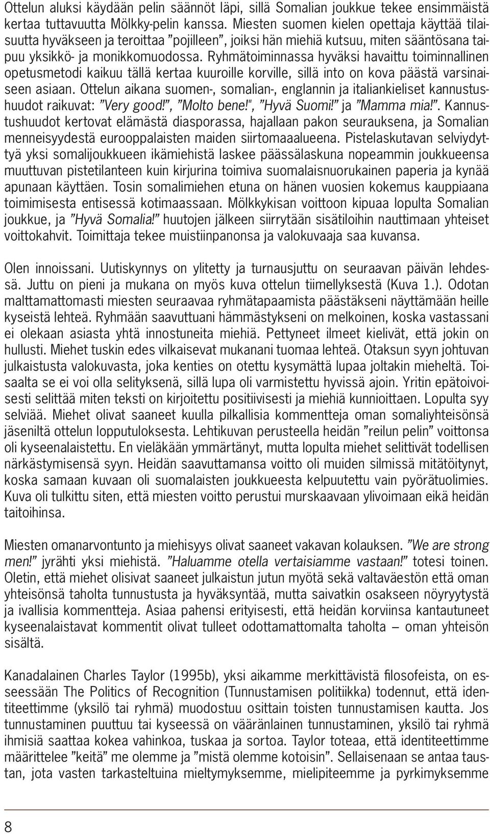 Ryhmätoiminnassa hyväksi havaittu toiminnallinen opetusmetodi kaikuu tällä kertaa kuuroille korville, sillä into on kova päästä varsinaiseen asiaan.