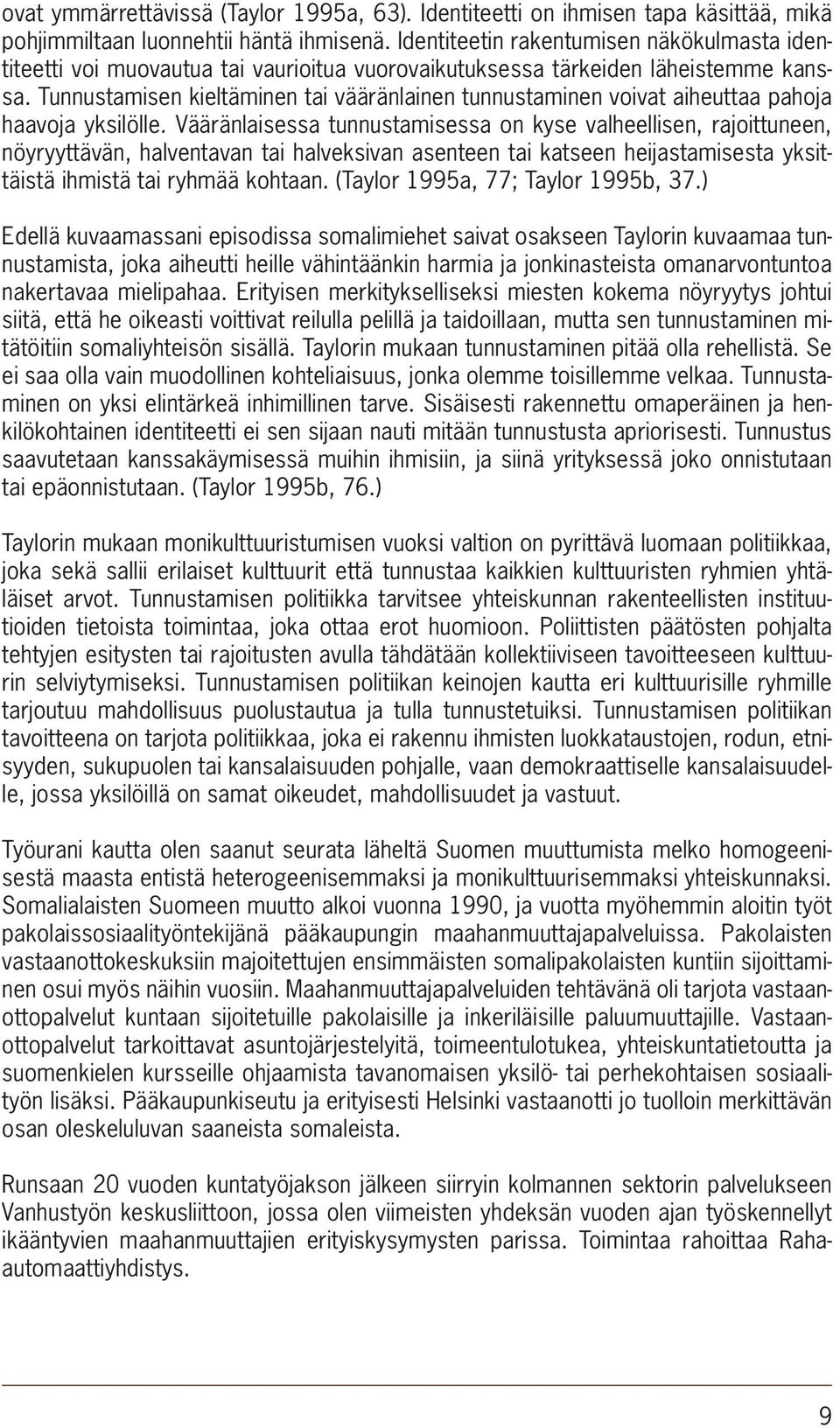Tunnustamisen kieltäminen tai vääränlainen tunnustaminen voivat aiheuttaa pahoja haavoja yksilölle.