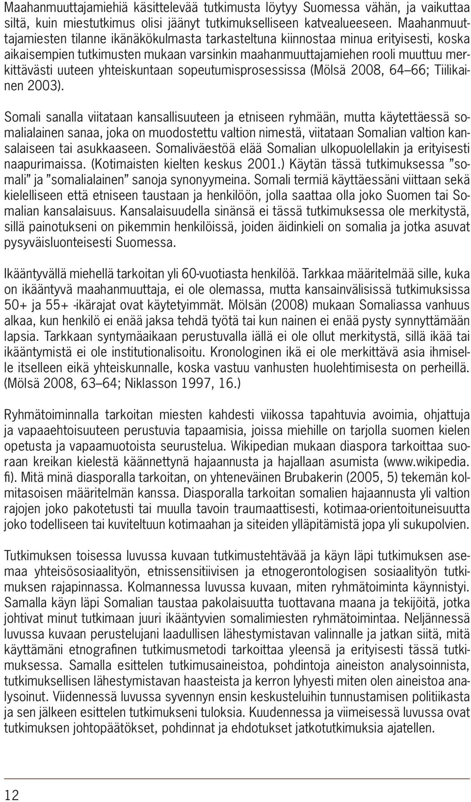 yhteiskuntaan sopeutumisprosessissa (Mölsä 2008, 64 66; Tiilikainen 2003).