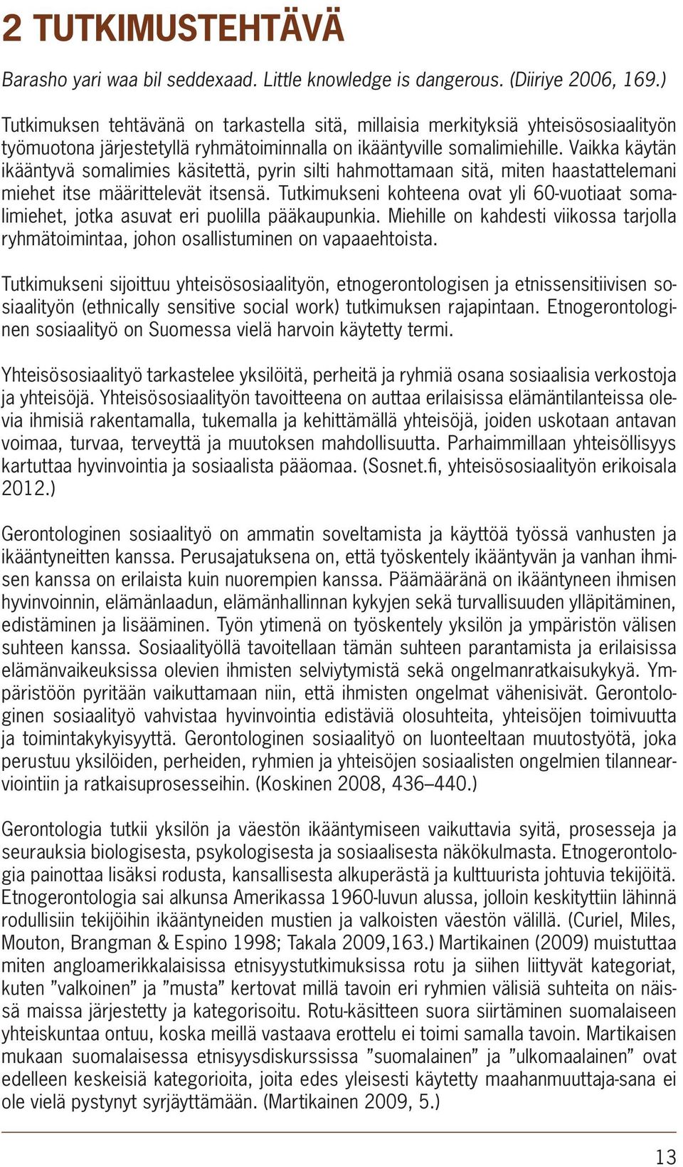 Vaikka käytän ikääntyvä somalimies käsitettä, pyrin silti hahmottamaan sitä, miten haastattelemani miehet itse määrittelevät itsensä.