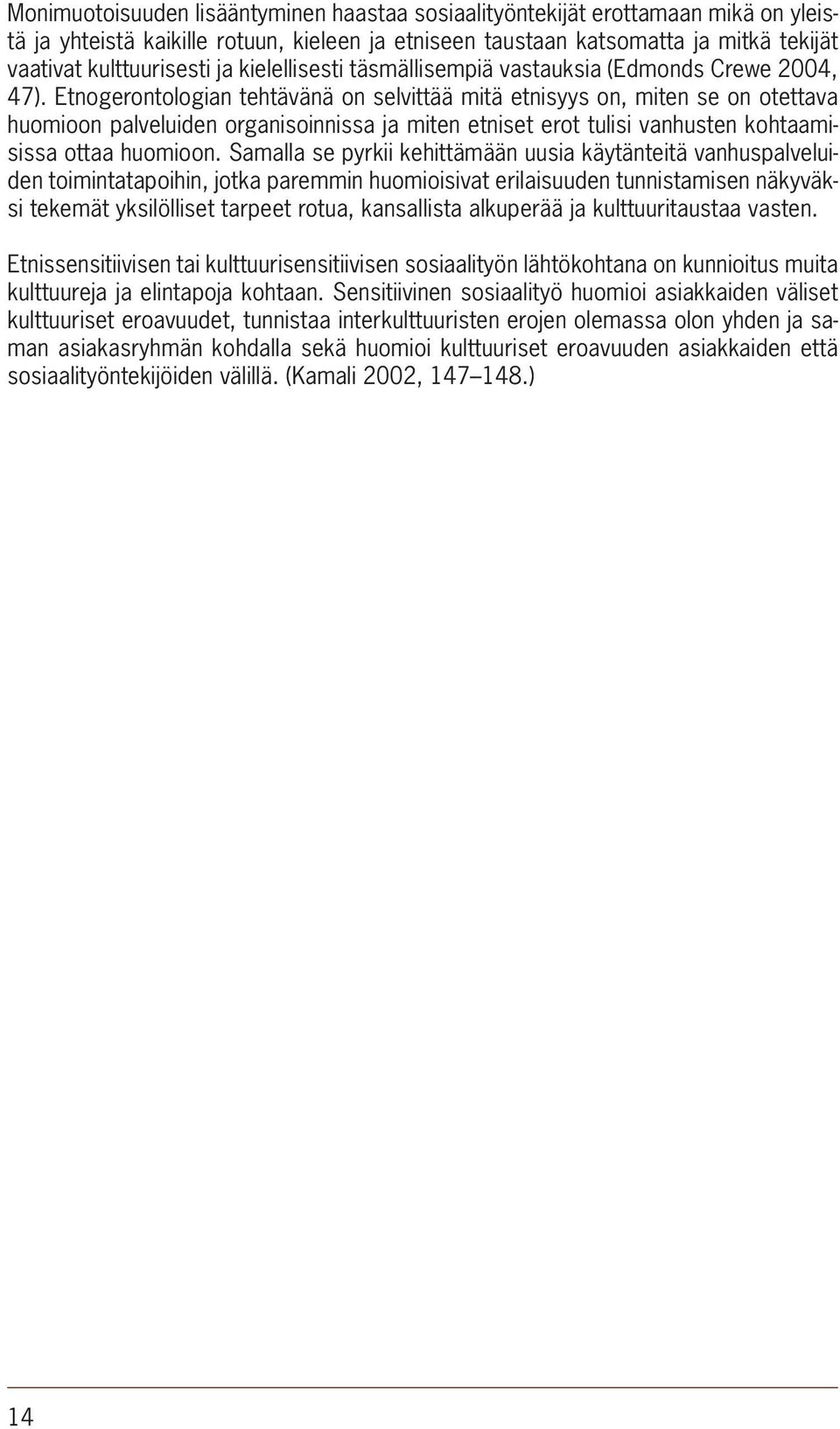Etnogerontologian tehtävänä on selvittää mitä etnisyys on, miten se on otettava huomioon palveluiden organisoinnissa ja miten etniset erot tulisi vanhusten kohtaamisissa ottaa huomioon.