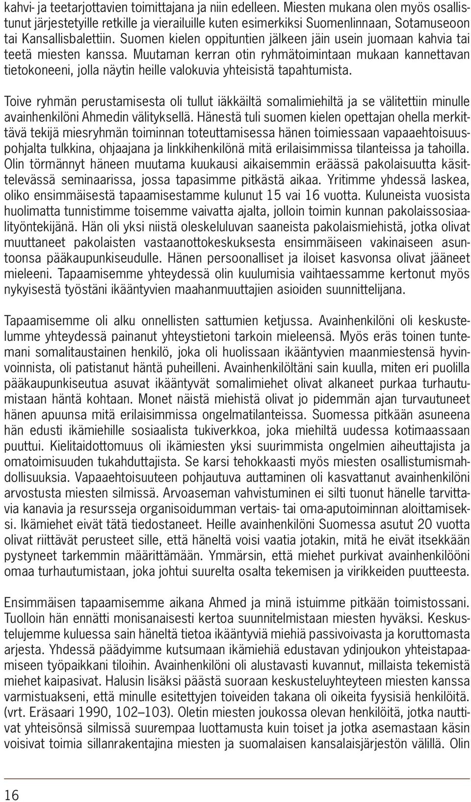 Suomen kielen oppituntien jälkeen jäin usein juomaan kahvia tai teetä miesten kanssa.