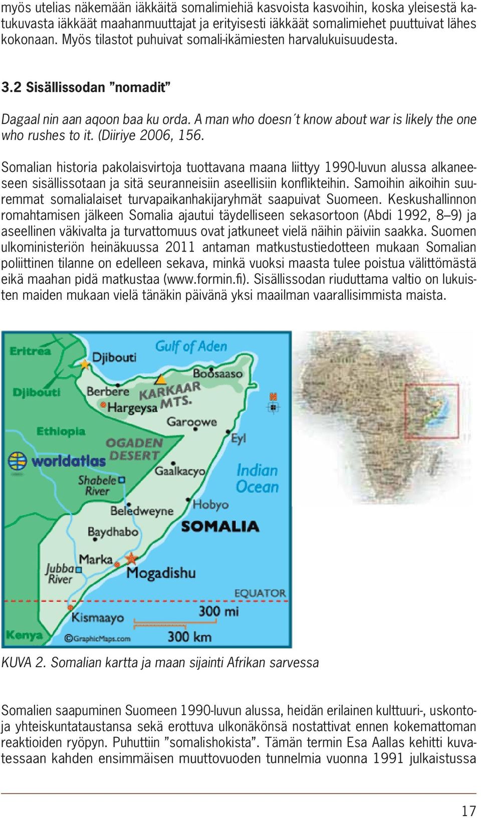 (Diiriye 2006, 156. Somalian historia pakolaisvirtoja tuottavana maana liittyy 1990-luvun alussa alkaneeseen sisällissotaan ja sitä seuranneisiin aseellisiin konfl ikteihin.