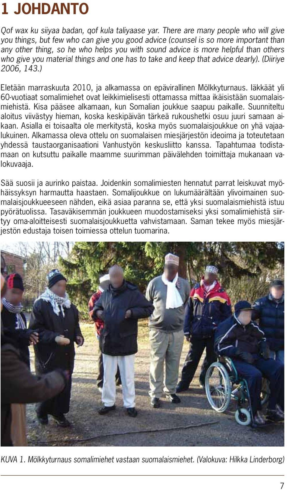 others who give you material things and one has to take and keep that advice dearly). (Diiriye 2006, 143.) Eletään marraskuuta 2010, ja alkamassa on epävirallinen Mölkkyturnaus.