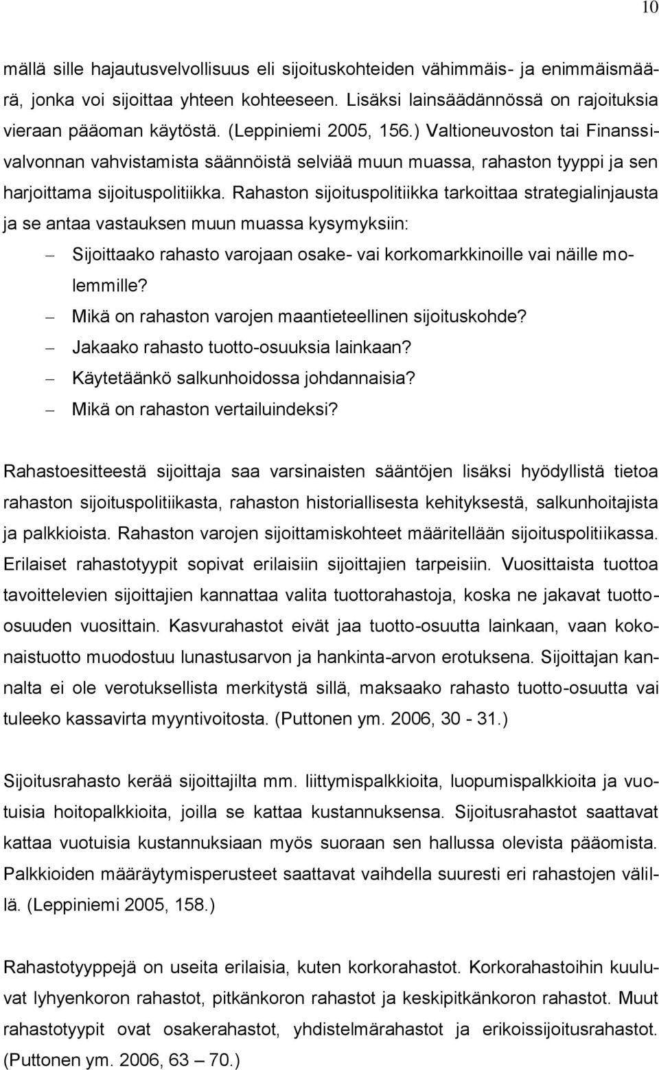 Rahaston sijoituspolitiikka tarkoittaa strategialinjausta ja se antaa vastauksen muun muassa kysymyksiin: Sijoittaako rahasto varojaan osake- vai korkomarkkinoille vai näille molemmille?