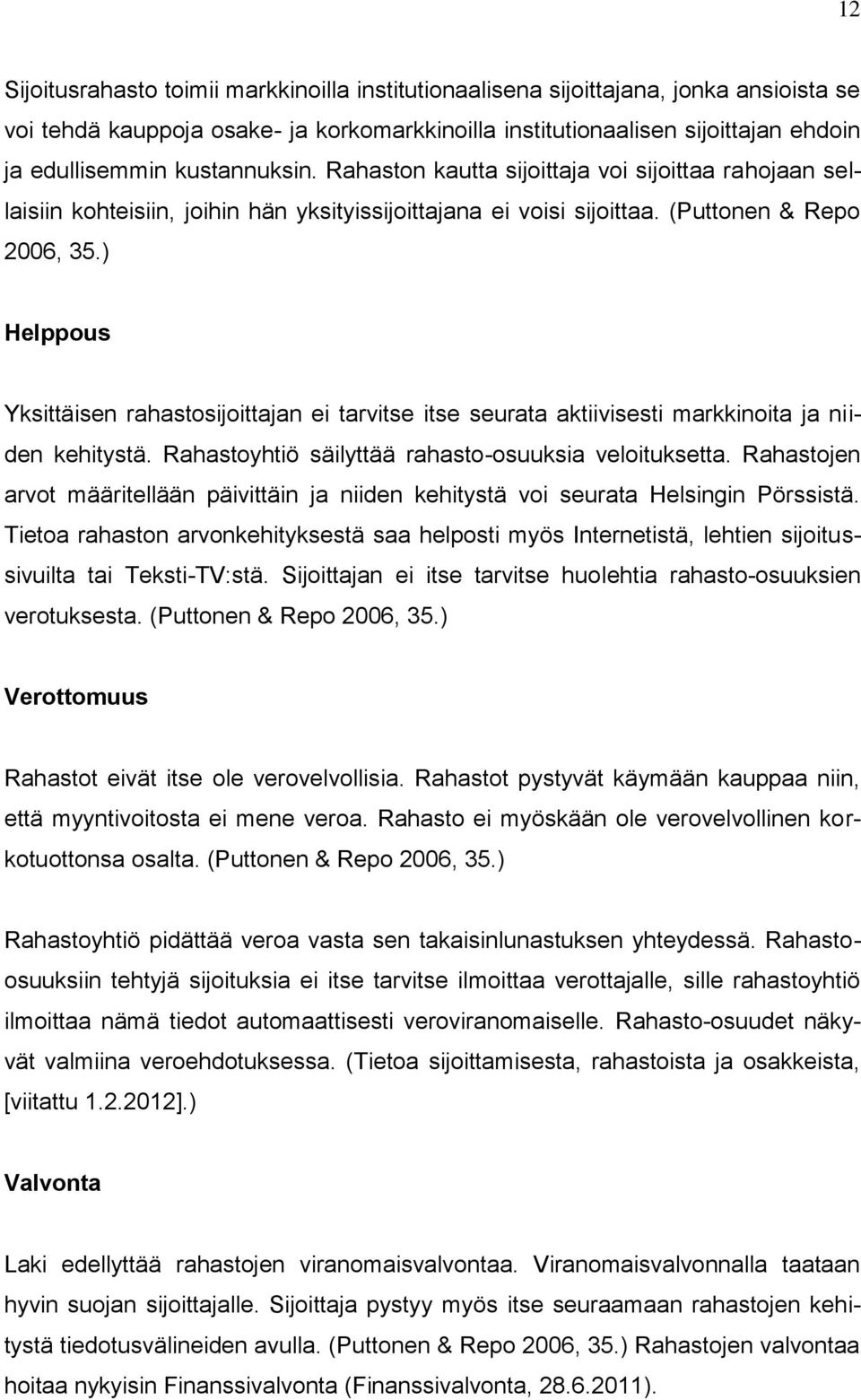 ) Helppous Yksittäisen rahastosijoittajan ei tarvitse itse seurata aktiivisesti markkinoita ja niiden kehitystä. Rahastoyhtiö säilyttää rahasto-osuuksia veloituksetta.