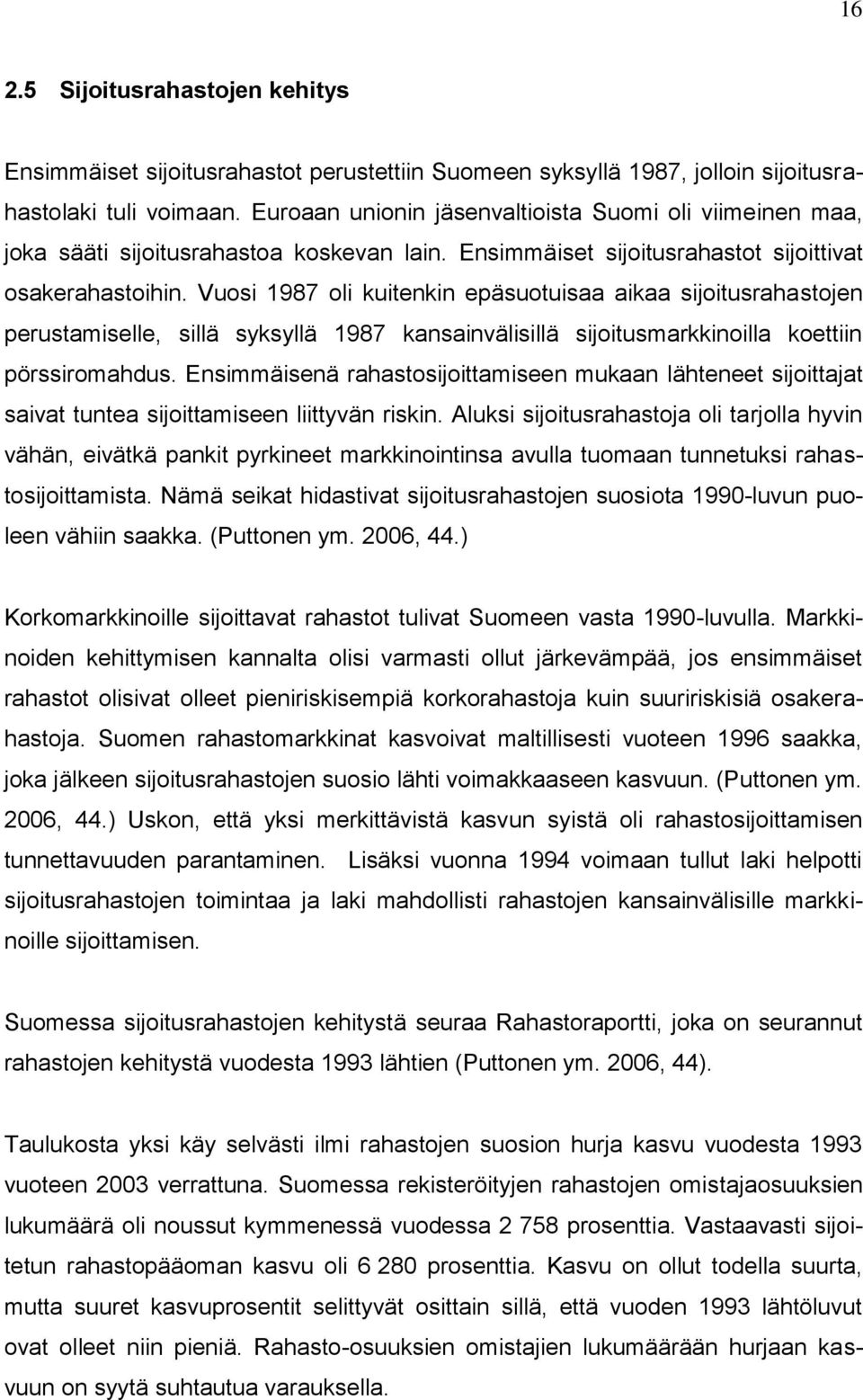 Vuosi 1987 oli kuitenkin epäsuotuisaa aikaa sijoitusrahastojen perustamiselle, sillä syksyllä 1987 kansainvälisillä sijoitusmarkkinoilla koettiin pörssiromahdus.