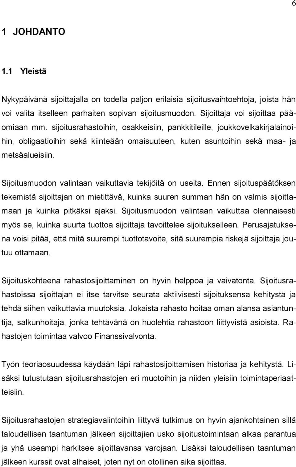 sijoitusrahastoihin, osakkeisiin, pankkitileille, joukkovelkakirjalainoihin, obligaatioihin sekä kiinteään omaisuuteen, kuten asuntoihin sekä maa- ja metsäalueisiin.