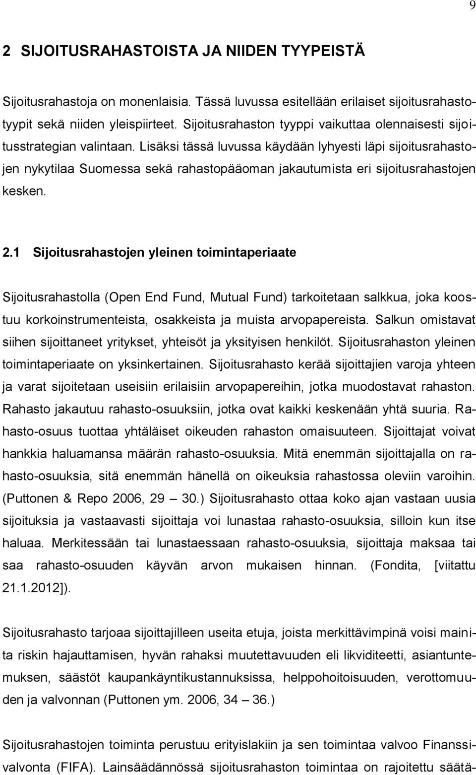 Lisäksi tässä luvussa käydään lyhyesti läpi sijoitusrahastojen nykytilaa Suomessa sekä rahastopääoman jakautumista eri sijoitusrahastojen kesken. 2.