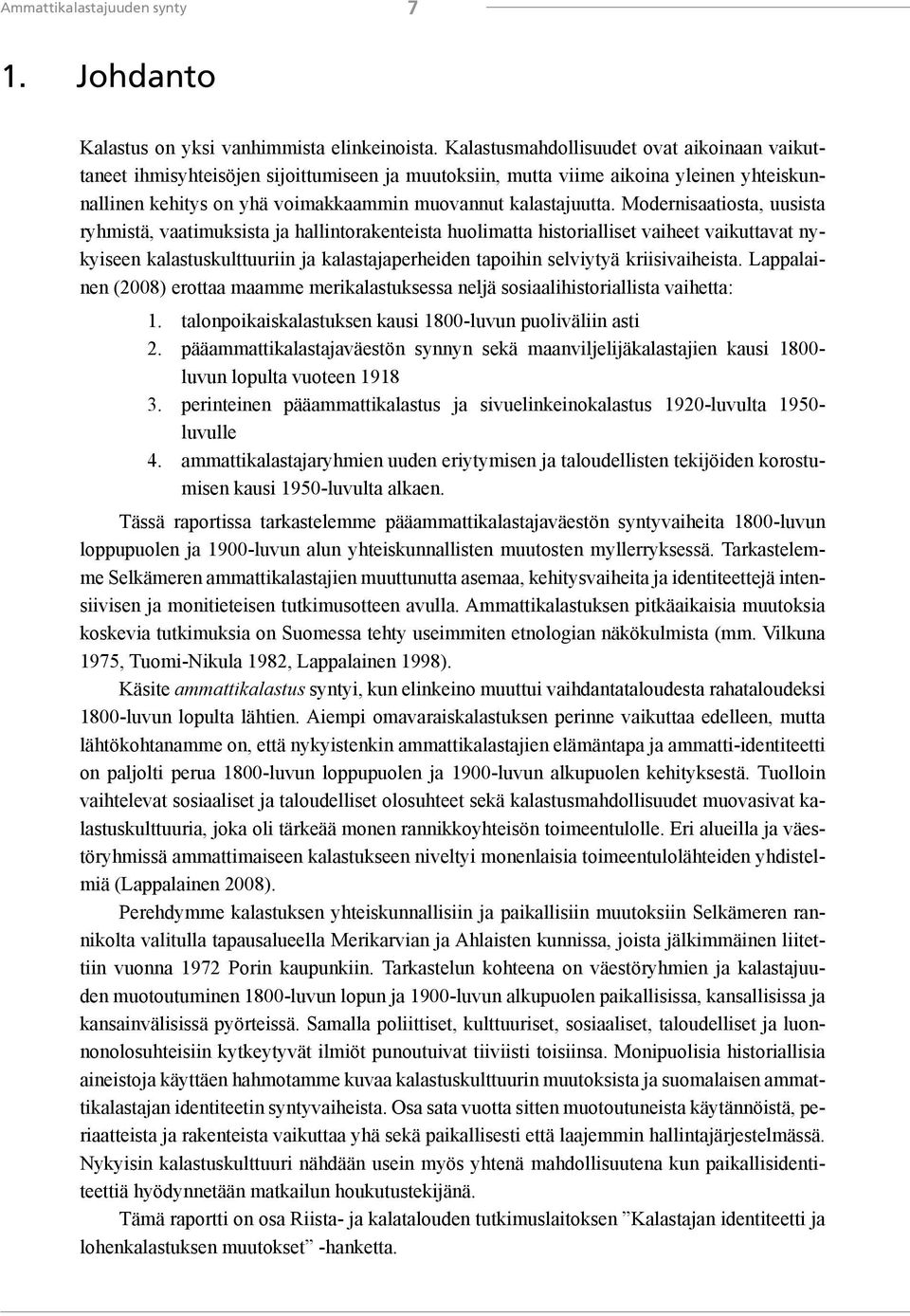 Modernisaatiosta, uusista ryhmistä, vaatimuksista ja hallintorakenteista huolimatta historialliset vaiheet vaikuttavat nykyiseen kalastuskulttuuriin ja kalastajaperheiden tapoihin selviytyä