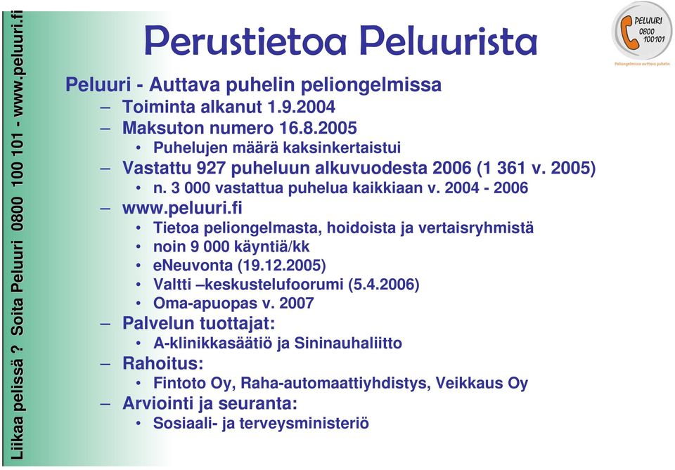peluuri.fi Tietoa peliongelmasta, hoidoista ja vertaisryhmistä noin 9 000 käyntiä/kk eneuvonta (19.12.2005) Valtti keskustelufoorumi (5.4.