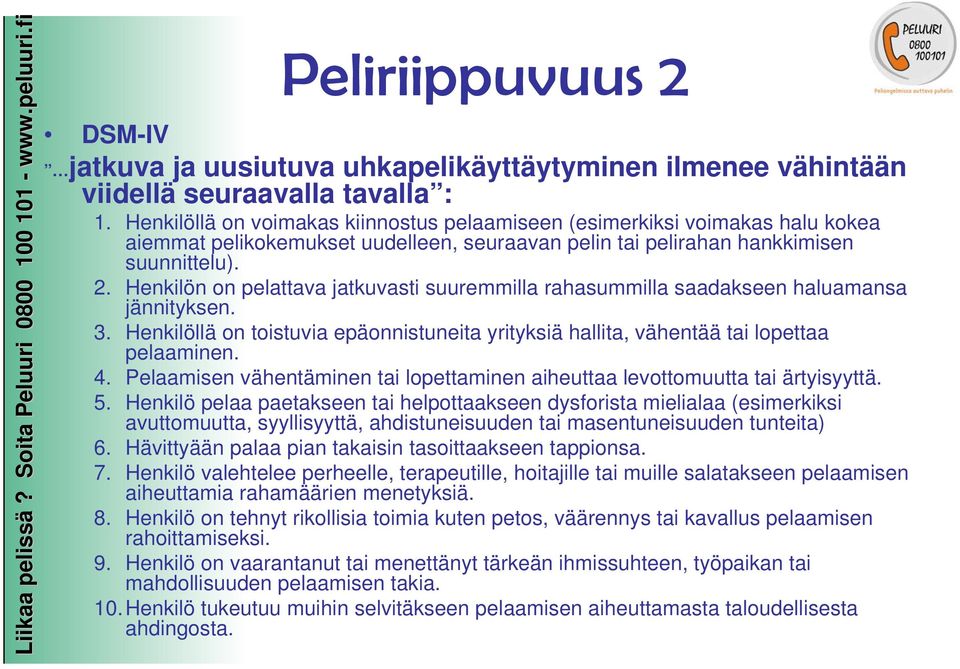 Henkilön on pelattava jatkuvasti suuremmilla rahasummilla saadakseen haluamansa jännityksen. 3. Henkilöllä on toistuvia epäonnistuneita yrityksiä hallita, vähentää tai lopettaa pelaaminen. 4.