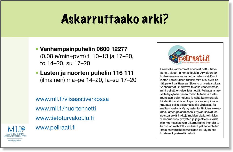 Arvioiden tarkoituksena on antaa tietoa pelien sisällöistä lasten kasvatuksen tueksi: mitä olisi hyvä tietää pelejä valittaessa. Sivusto on vertaistukea.