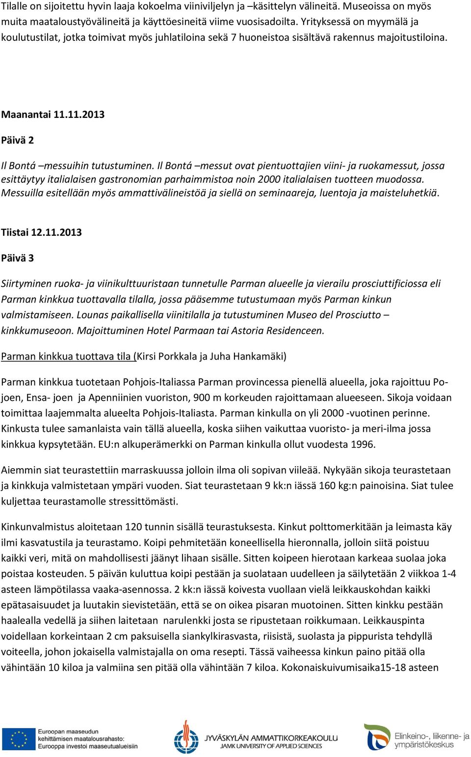 Il Bontá messut ovat pientuottajien viini- ja ruokamessut, jossa esittäytyy italialaisen gastronomian parhaimmistoa noin 2000 italialaisen tuotteen muodossa.