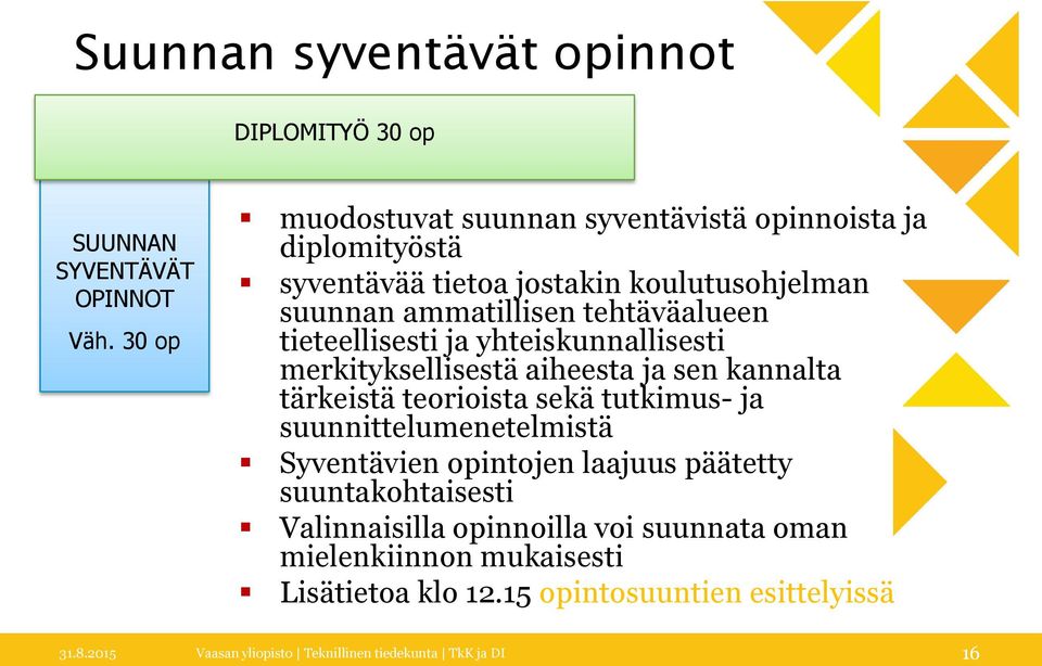 tieteellisesti ja yhteiskunnallisesti merkityksellisestä aiheesta ja sen kannalta tärkeistä teorioista sekä tutkimus- ja suunnittelumenetelmistä