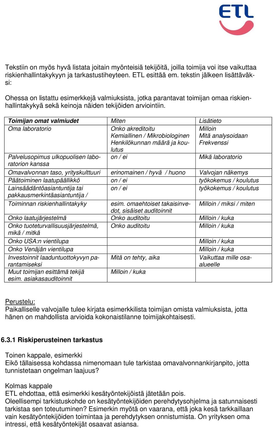 Toimijan omat valmiudet Miten Lisätieto Oma laboratorio Onko akreditoitu Kemiallinen / Mikrobiologinen Henkilökunnan määrä ja koulutus Palvelusopimus ulkopuolisen laboratorion kanssa on / ei Milloin