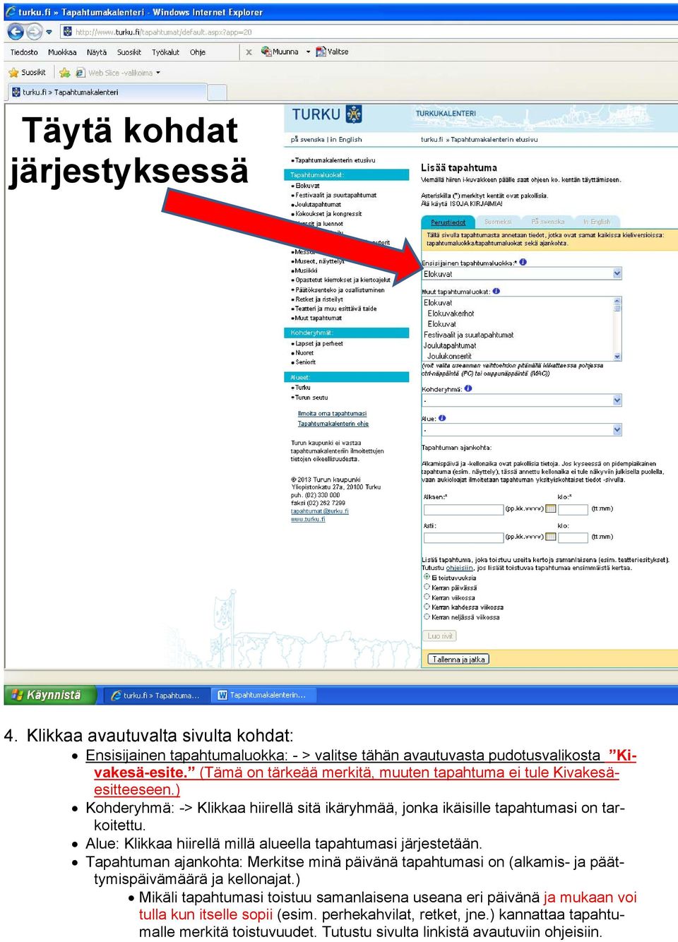 Alue: Klikkaa hiirellä millä alueella tapahtumasi järjestetään. Tapahtuman ajankohta: Merkitse minä päivänä tapahtumasi on (alkamis- ja päättymispäivämäärä ja kellonajat.