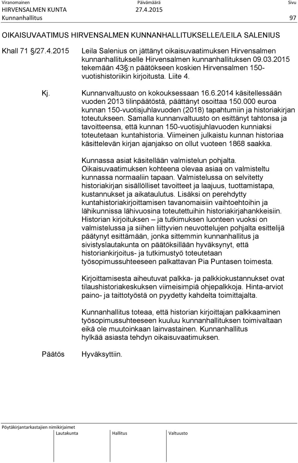 2015 tekemään 43 :n päätökseen koskien Hirvensalmen 150- vuotishistoriikin kirjoitusta. Liite 4. Kunnanvaltuusto on kokouksessaan 16.