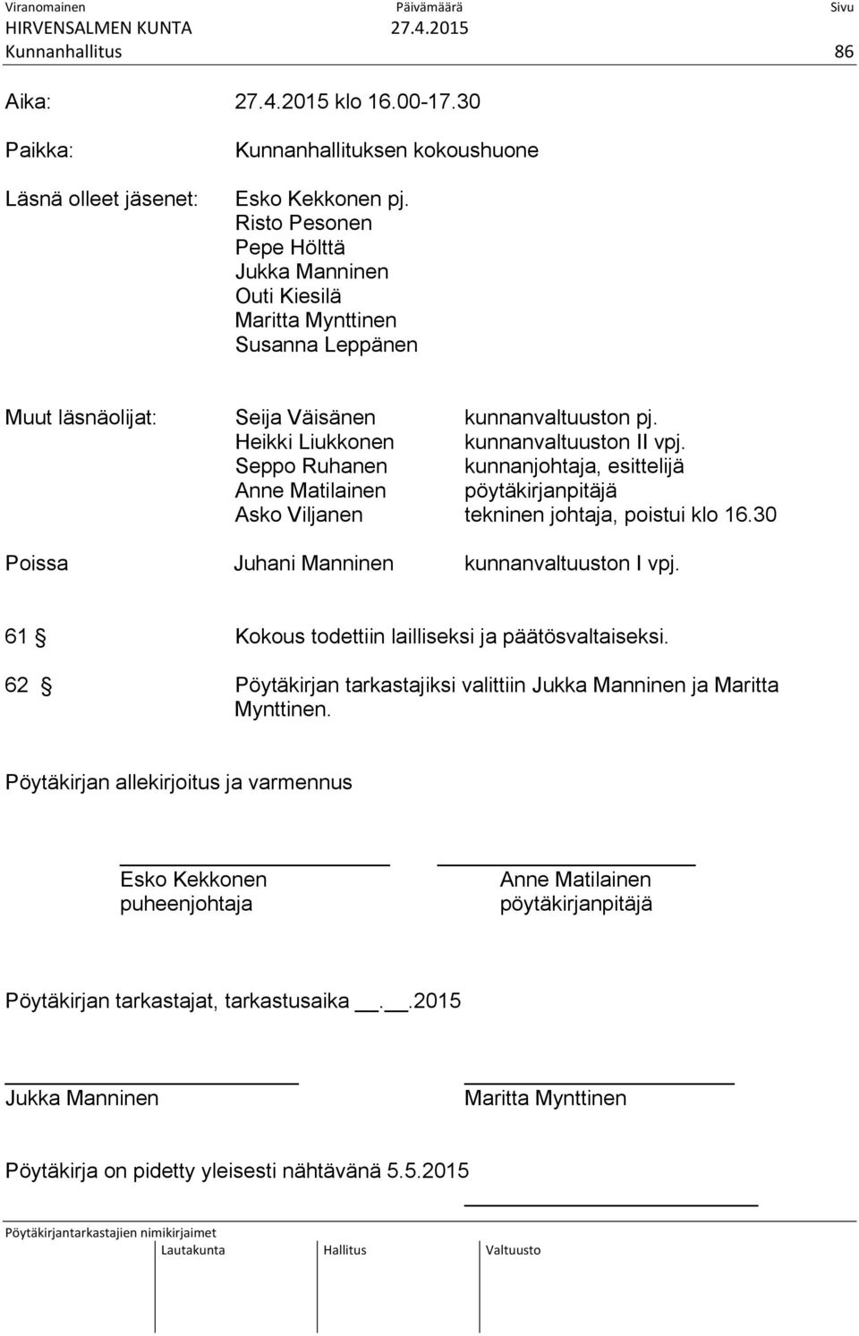 Seppo Ruhanen kunnanjohtaja, esittelijä Anne Matilainen pöytäkirjanpitäjä Asko Viljanen tekninen johtaja, poistui klo 16.30 Poissa Juhani Manninen kunnanvaltuuston I vpj.